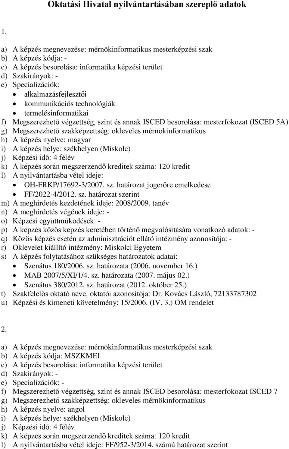 kommunikációs technológiák termelésinformatikai f) Megszerezhető végzettség, szint és annak ISCED besorolása: mesterfokozat (ISCED 5A) g) Megszerezhető szakképzettség: okleveles mérnökinformatikus h)