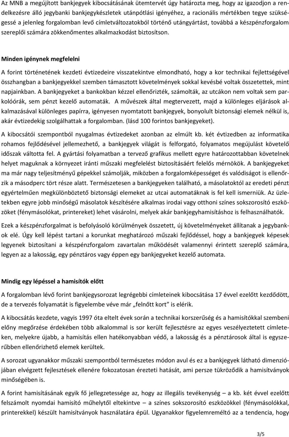 Minden igénynek megfelelni A forint történetének kezdeti évtizedeire visszatekintve elmondható, hogy a kor technikai fejlettségével összhangban a bankjegyekkel szemben támasztott követelmények sokkal