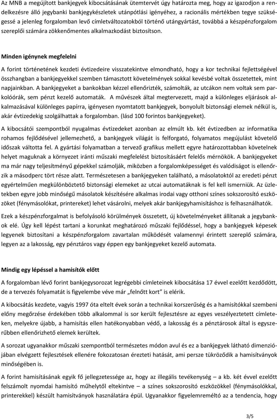 Minden igénynek megfelelni A forint történetének kezdeti évtizedeire visszatekintve elmondható, hogy a kor technikai fejlettségével összhangban a bankjegyekkel szemben támasztott követelmények sokkal