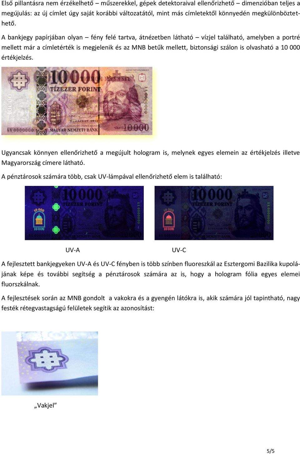 A bankjegy papírjában olyan fény felé tartva, átnézetben látható vízjel található, amelyben a portré mellett már a címletérték is megjelenik és az MNB betűk mellett, biztonsági szálon is olvasható a