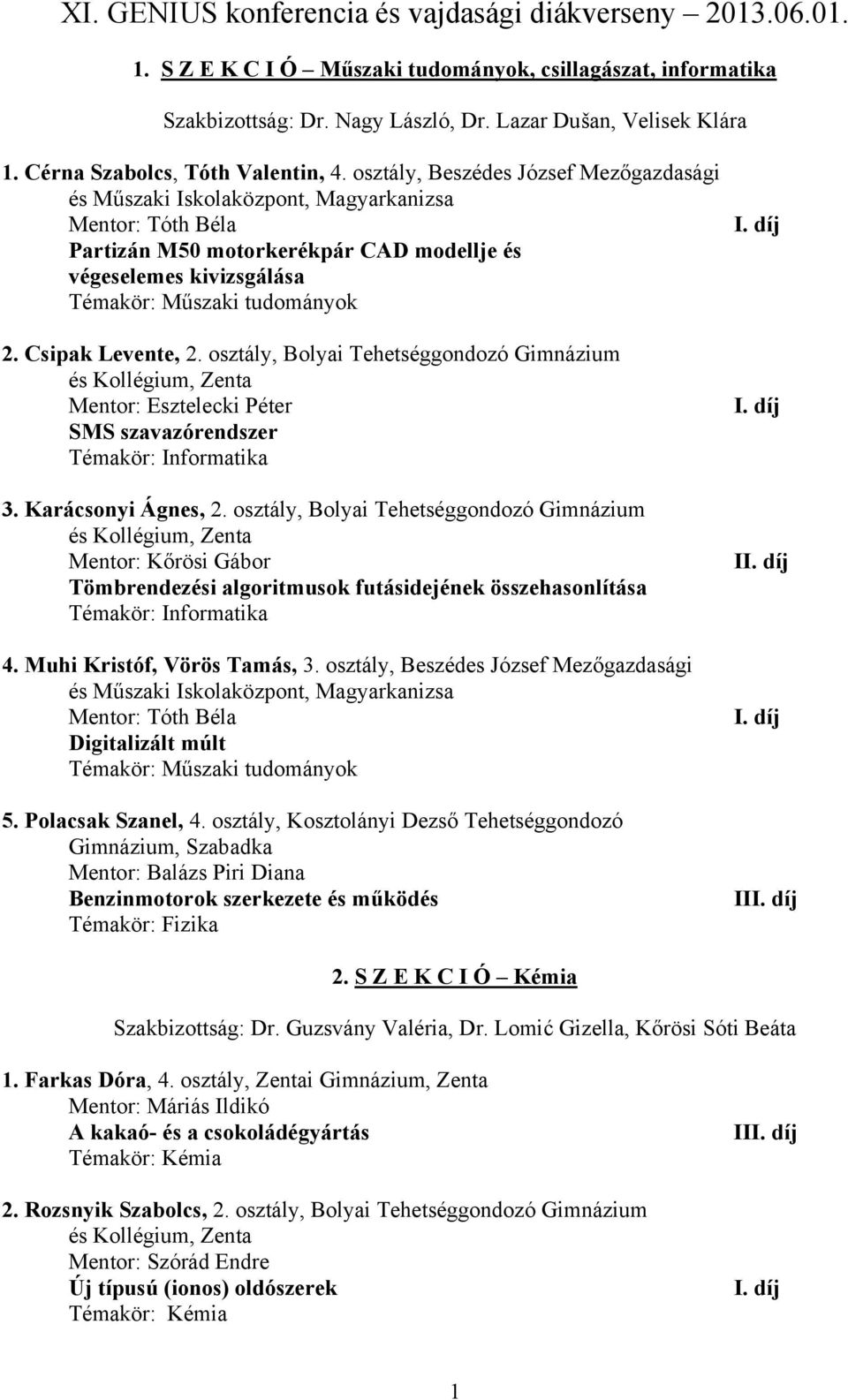 osztály, Beszédes József Mezőgazdasági és Műszaki Iskolaközpont, Magyarkanizsa Mentor: Tóth Béla Partizán M50 motorkerékpár CAD modellje és végeselemes kivizsgálása Témakör: Műszaki tudományok 2.