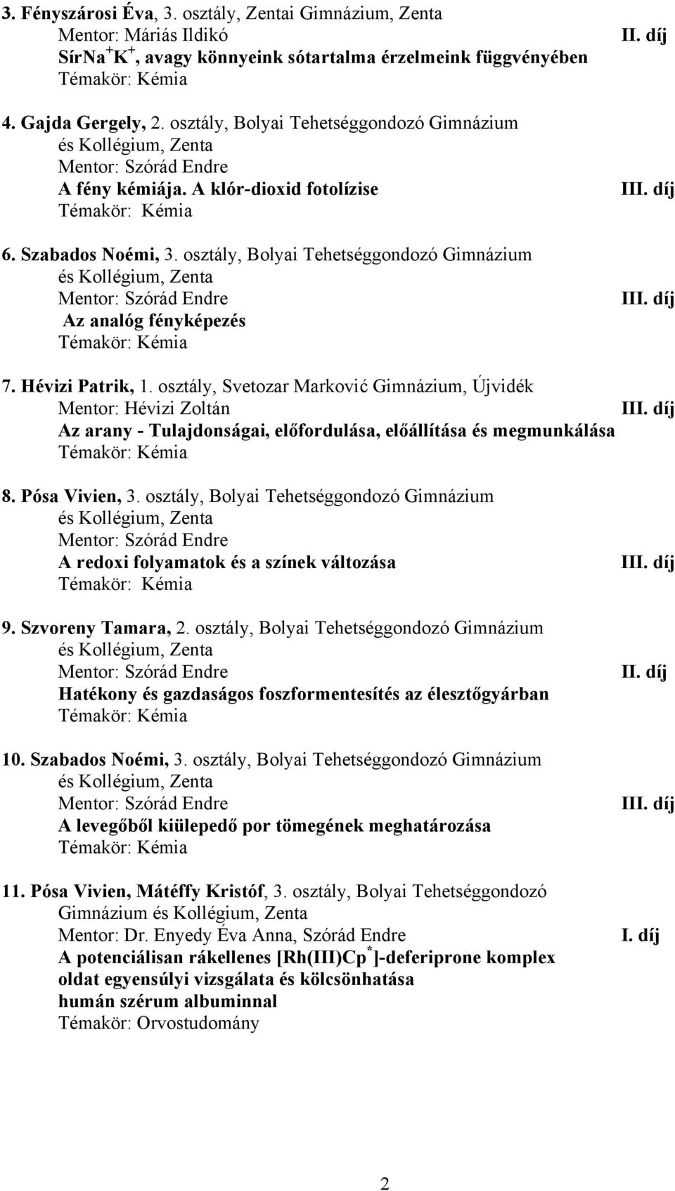 osztály, Svetozar Marković Gimnázium, Újvidék Mentor: Hévizi Zoltán Az arany - Tulajdonságai, előfordulása, előállítása és megmunkálása 8. Pósa Vivien, 3.
