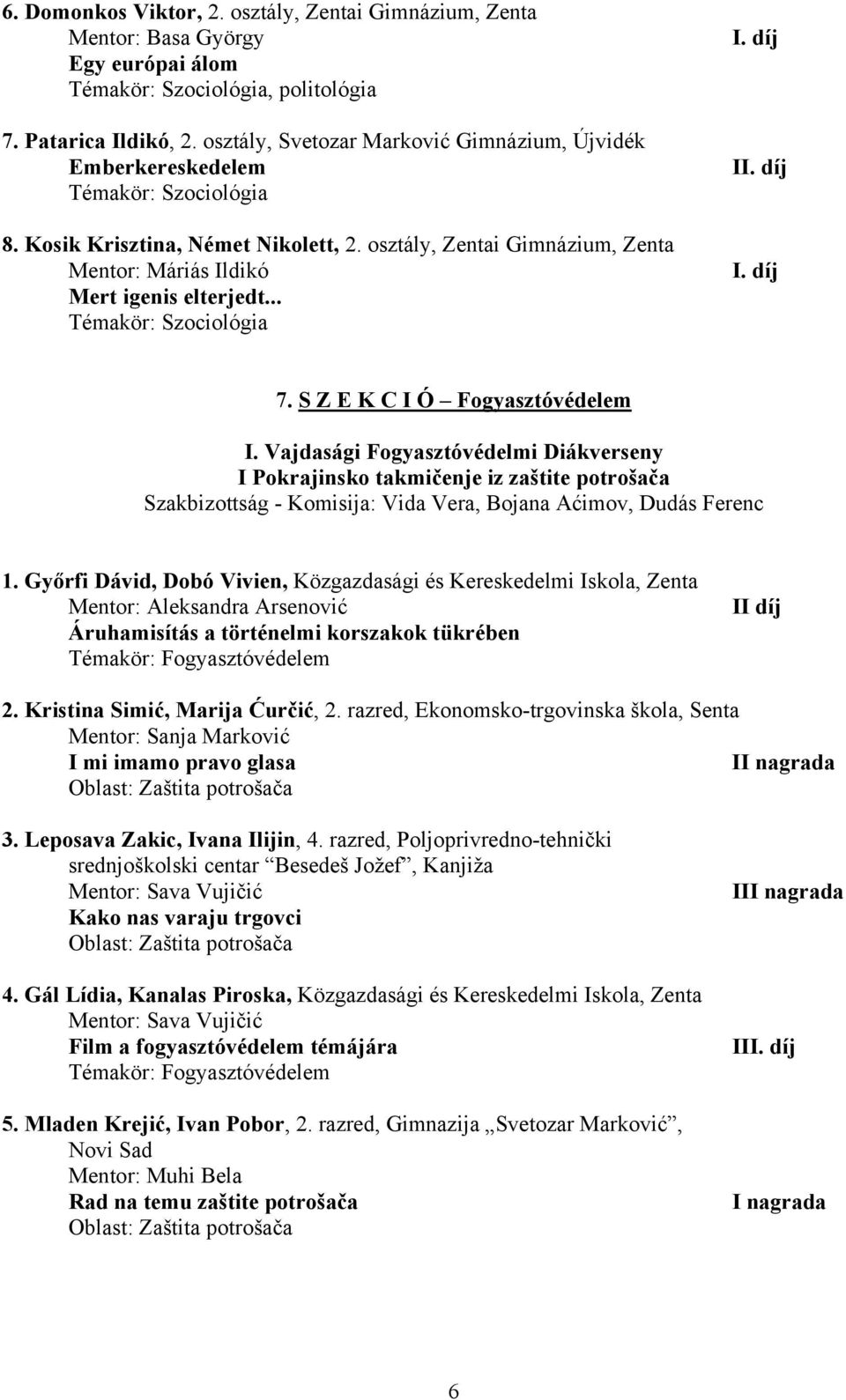 osztály, Zentai Gimnázium, Zenta Mentor: Máriás Ildikó Mert igenis elterjedt... Témakör: Szociológia I 7. S Z E K C I Ó Fogyasztóvédelem I.