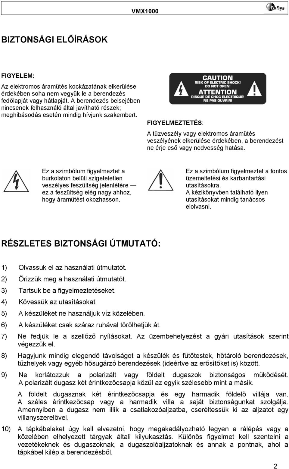 FIGYELMEZTETÉS: A tűzveszély vagy elektromos áramütés veszélyének elkerülése érdekében, a berendezést ne érje eső vagy nedvesség hatása.