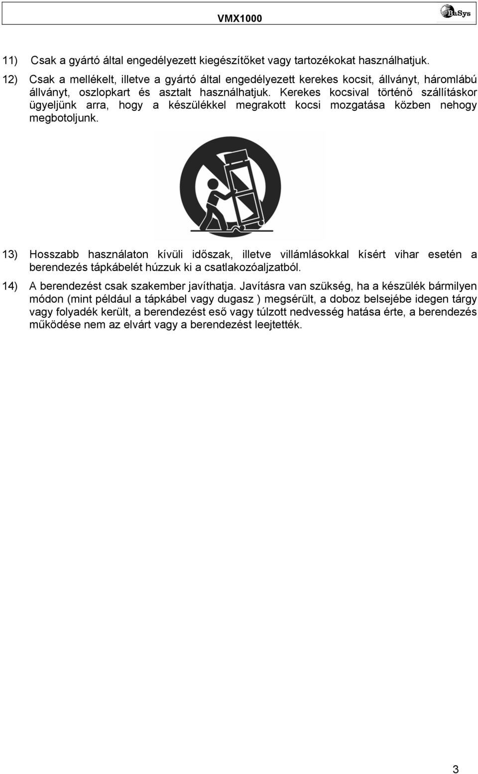 Kerekes kocsival történő szállításkor ügyeljünk arra, hogy a készülékkel megrakott kocsi mozgatása közben nehogy megbotoljunk.