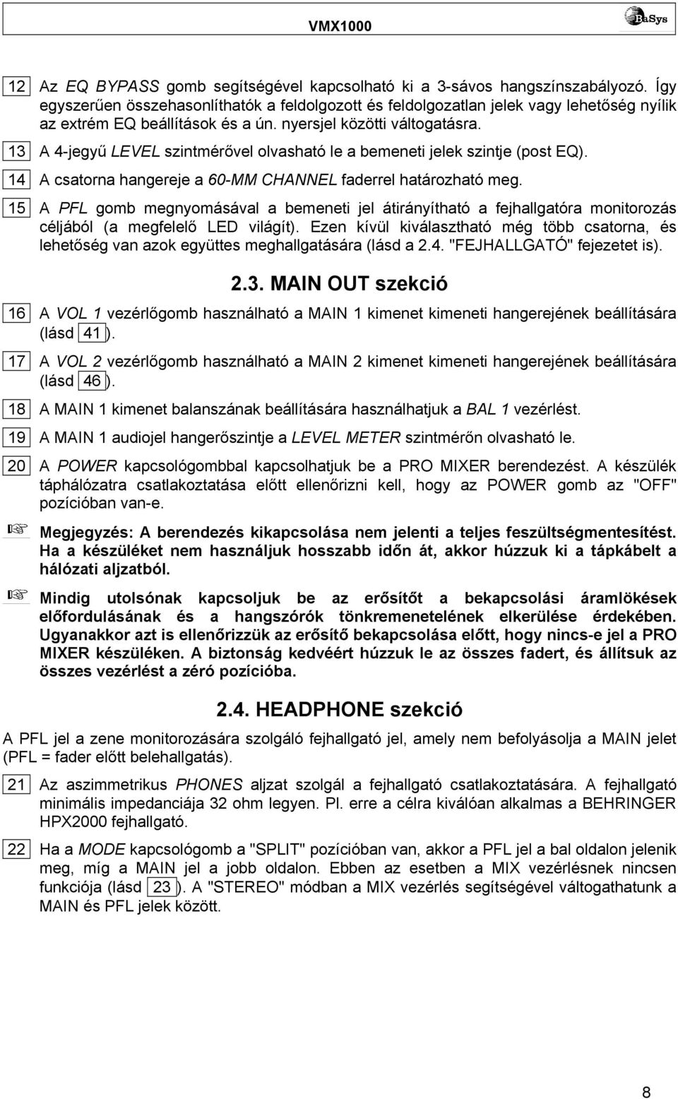 13 A 4-jegyű LEVEL szintmérővel olvasható le a bemeneti jelek szintje (post EQ). 14 A csatorna hangereje a 60-MM CHANNEL faderrel határozható meg.