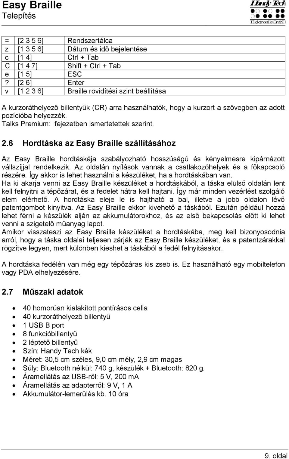 Talks Premium: fejezetben ismertetettek szerint. 2.6 Hordtáska az Easy Braille szállításához Az Easy Braille hordtáskája szabályozható hosszúságú és kényelmesre kipárnázott vállszíjjal rendelkezik.