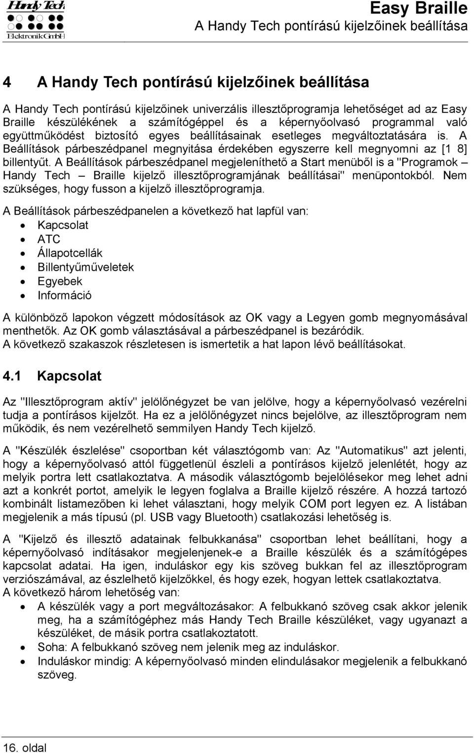 A Beállítások párbeszédpanel megnyitása érdekében egyszerre kell megnyomni az [1 8] billentyűt.