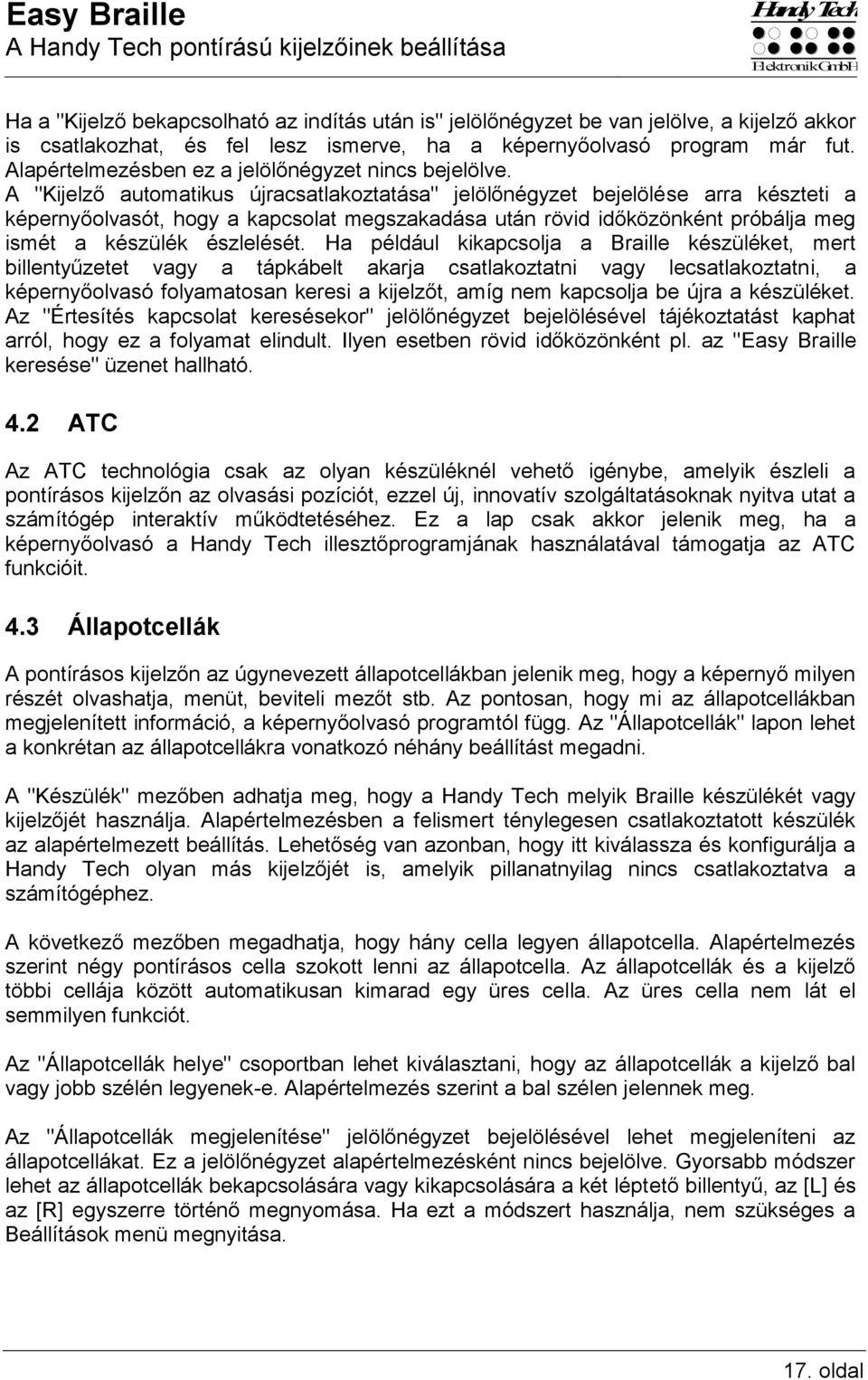 A "Kijelző automatikus újracsatlakoztatása" jelölőnégyzet bejelölése arra készteti a képernyőolvasót, hogy a kapcsolat megszakadása után rövid időközönként próbálja meg ismét a készülék észlelését.