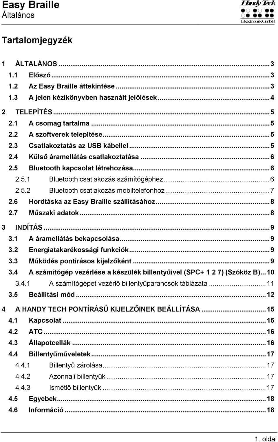 .. 6 2.5.2 Bluetooth csatlakozás mobiltelefonhoz... 7 2.6 Hordtáska az Easy Braille szállításához... 8 2.7 Műszaki adatok... 8 3 INDÍTÁS... 9 3.1 A áramellátás bekapcsolása... 9 3.2 Energiatakarékossági funkciók.