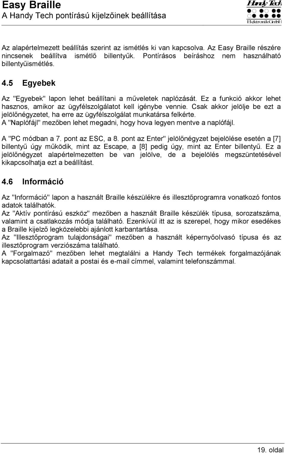 Ez a funkció akkor lehet hasznos, amikor az ügyfélszolgálatot kell igénybe vennie. Csak akkor jelölje be ezt a jelölőnégyzetet, ha erre az ügyfélszolgálat munkatársa felkérte.