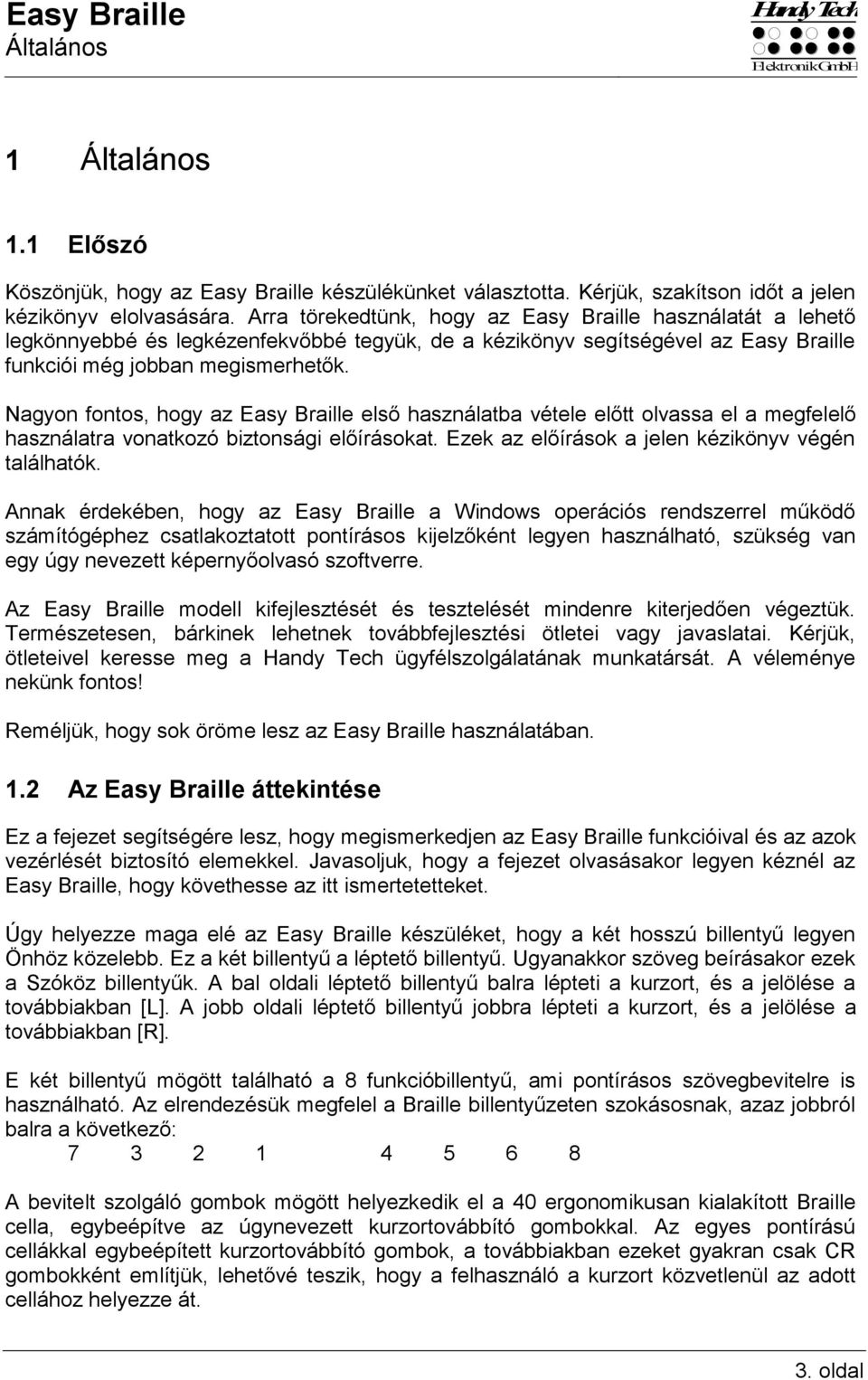 Nagyon fontos, hogy az Easy Braille első használatba vétele előtt olvassa el a megfelelő használatra vonatkozó biztonsági előírásokat. Ezek az előírások a jelen kézikönyv végén találhatók.