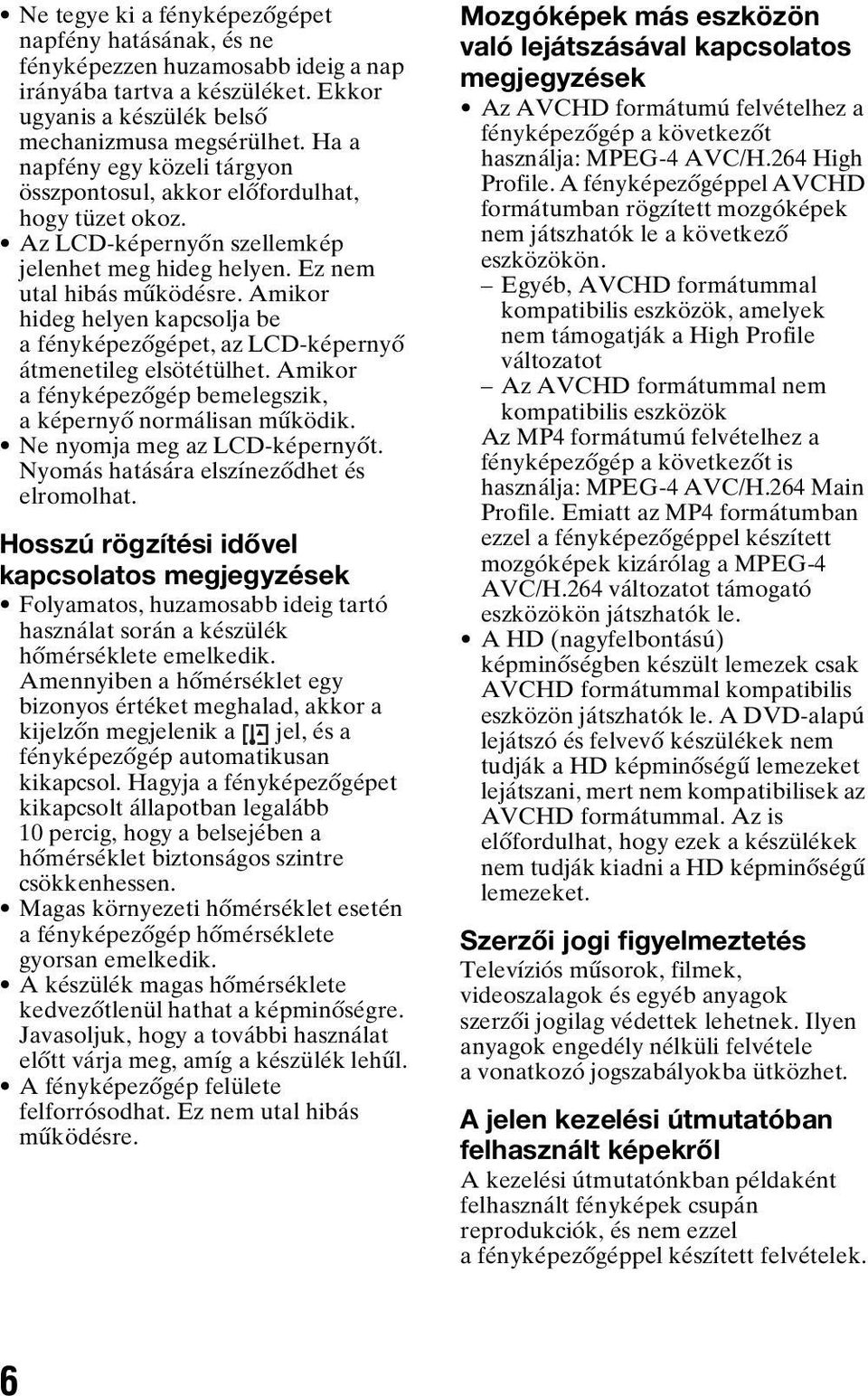 Amikor hideg helyen kapcsolja be a fényképezőgépet, az LCD-képernyő átmenetileg elsötétülhet. Amikor a fényképezőgép bemelegszik, a képernyő normálisan működik. Ne nyomja meg az LCD-képernyőt.