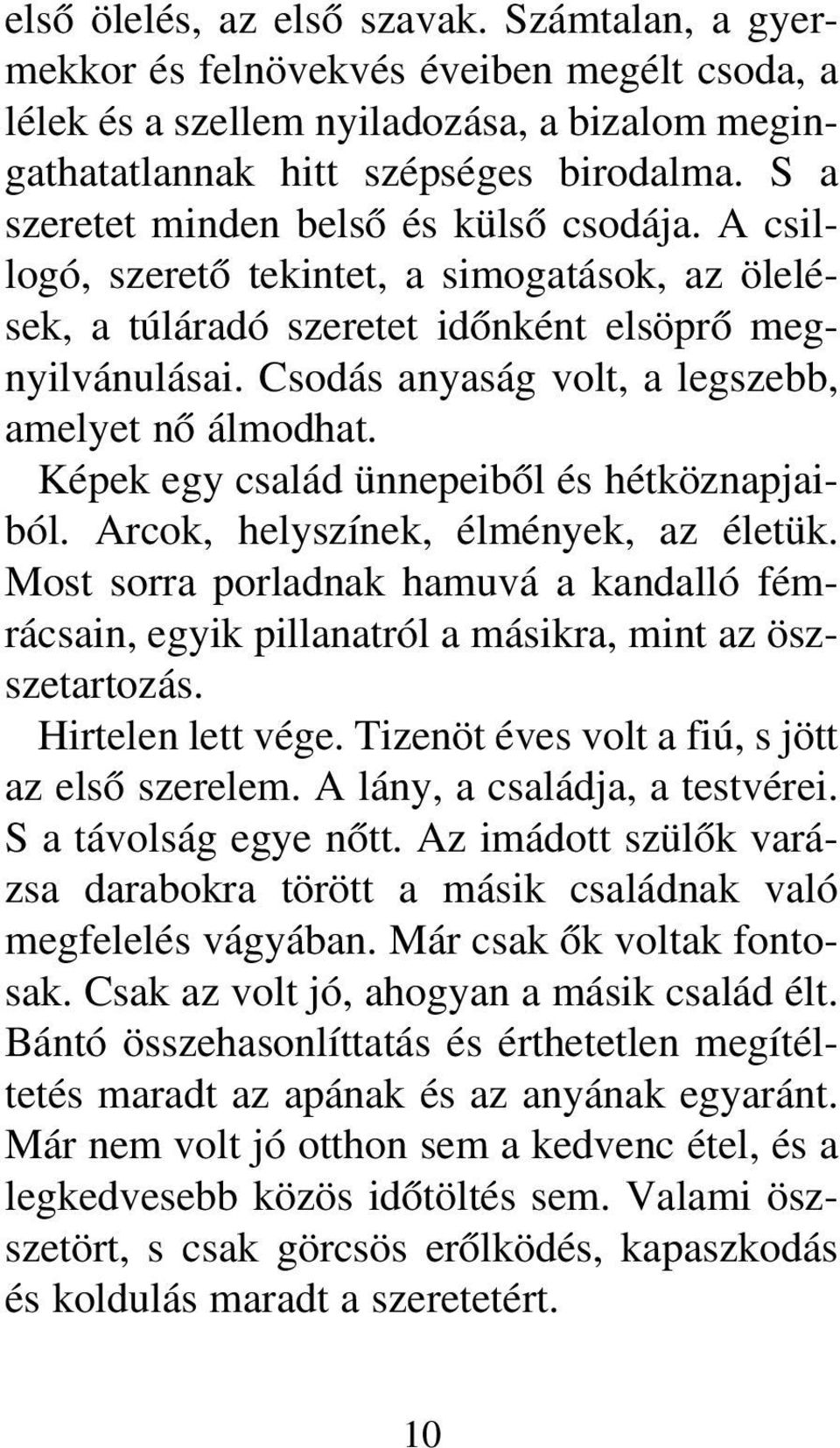 Csodás anyaság volt, a legszebb, amelyet nõ álmodhat. Képek egy család ünnepeibõl és hétköznapjaiból. Arcok, helyszínek, élmények, az életük.