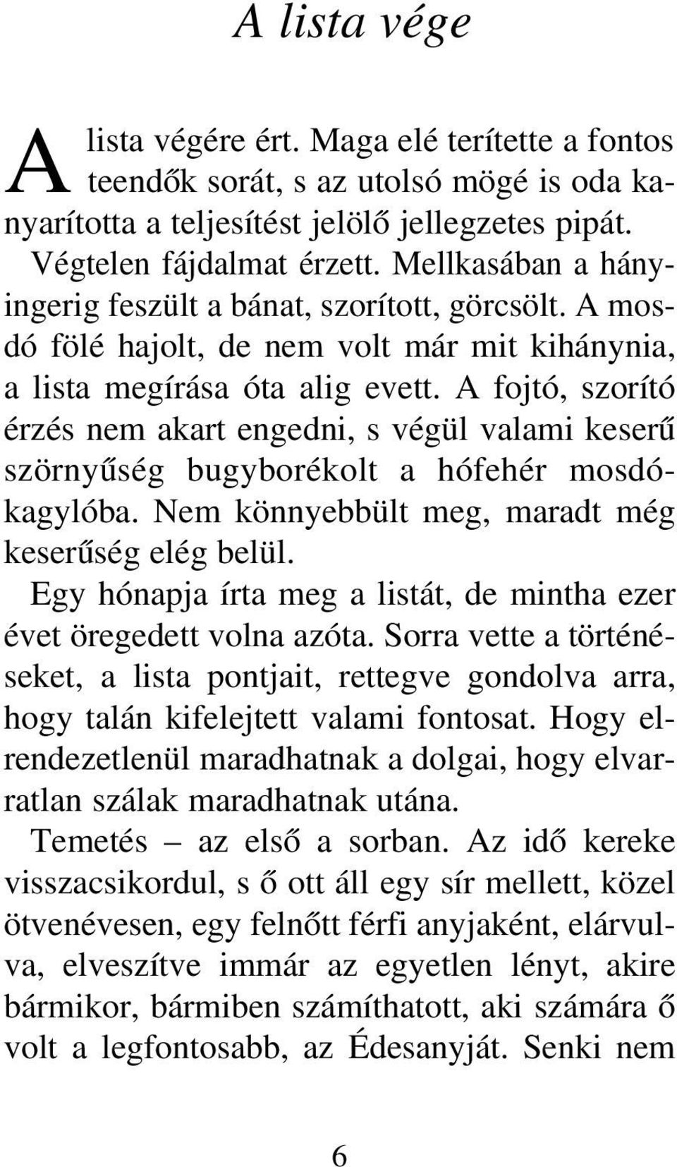 A fojtó, szorító érzés nem akart engedni, s végül valami keserû szörnyûség bugyborékolt a hófehér mosdókagylóba. Nem könnyebbült meg, maradt még keserûség elég belül.
