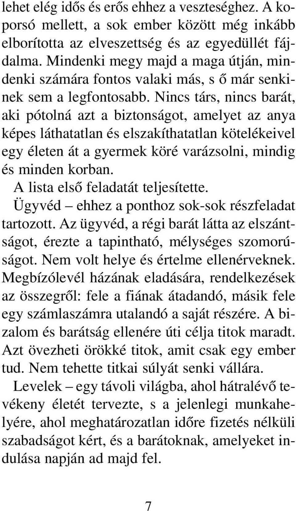 Nincs társ, nincs barát, aki pótolná azt a biztonságot, amelyet az anya képes láthatatlan és elszakíthatatlan kötelékeivel egy életen át a gyermek köré varázsolni, mindig és minden korban.