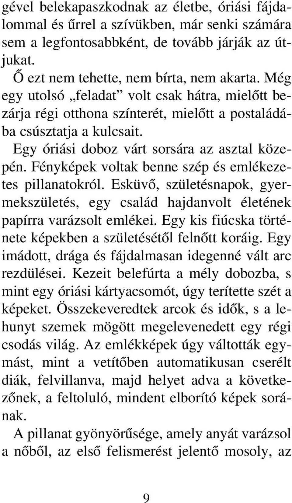 Fényképek voltak benne szép és emlékezetes pillanatokról. Esküvõ, születésnapok, gyermekszületés, egy család hajdanvolt életének papírra varázsolt emlékei.
