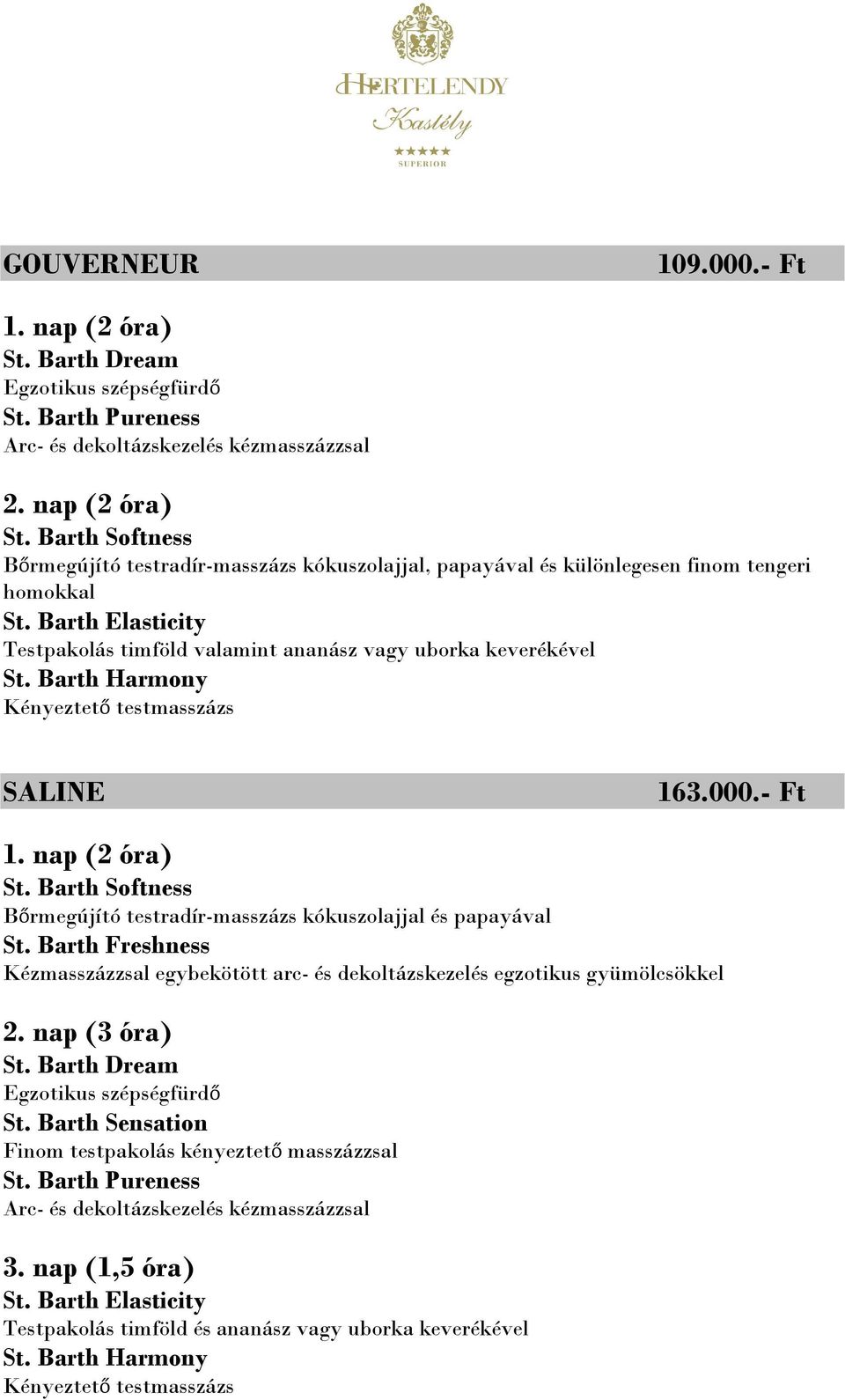 Barth Softness Bőrmegújító testradír-masszázs kókuszolajjal, papayával és különlegesen finom tengeri homokkal Testpakolás timföld valamint ananász vagy uborka keverékével SALINE 163.000.- Ft 1.