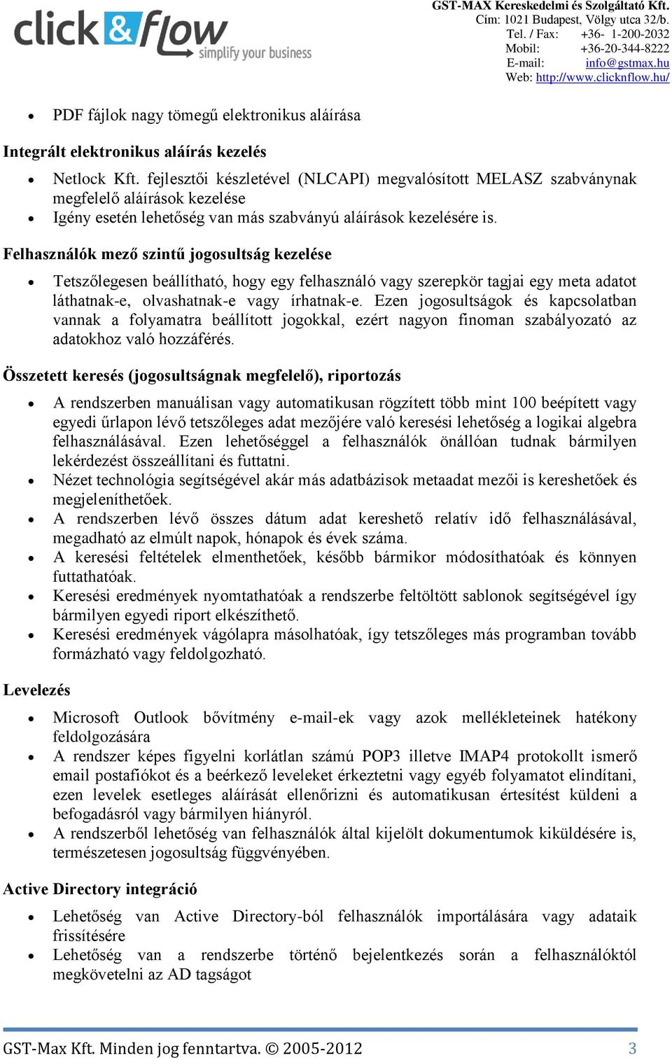 Felhasználók mező szintű jogosultság kezelése Tetszőlegesen beállítható, hogy egy felhasználó vagy szerepkör tagjai egy meta adatot láthatnak-e, olvashatnak-e vagy írhatnak-e.