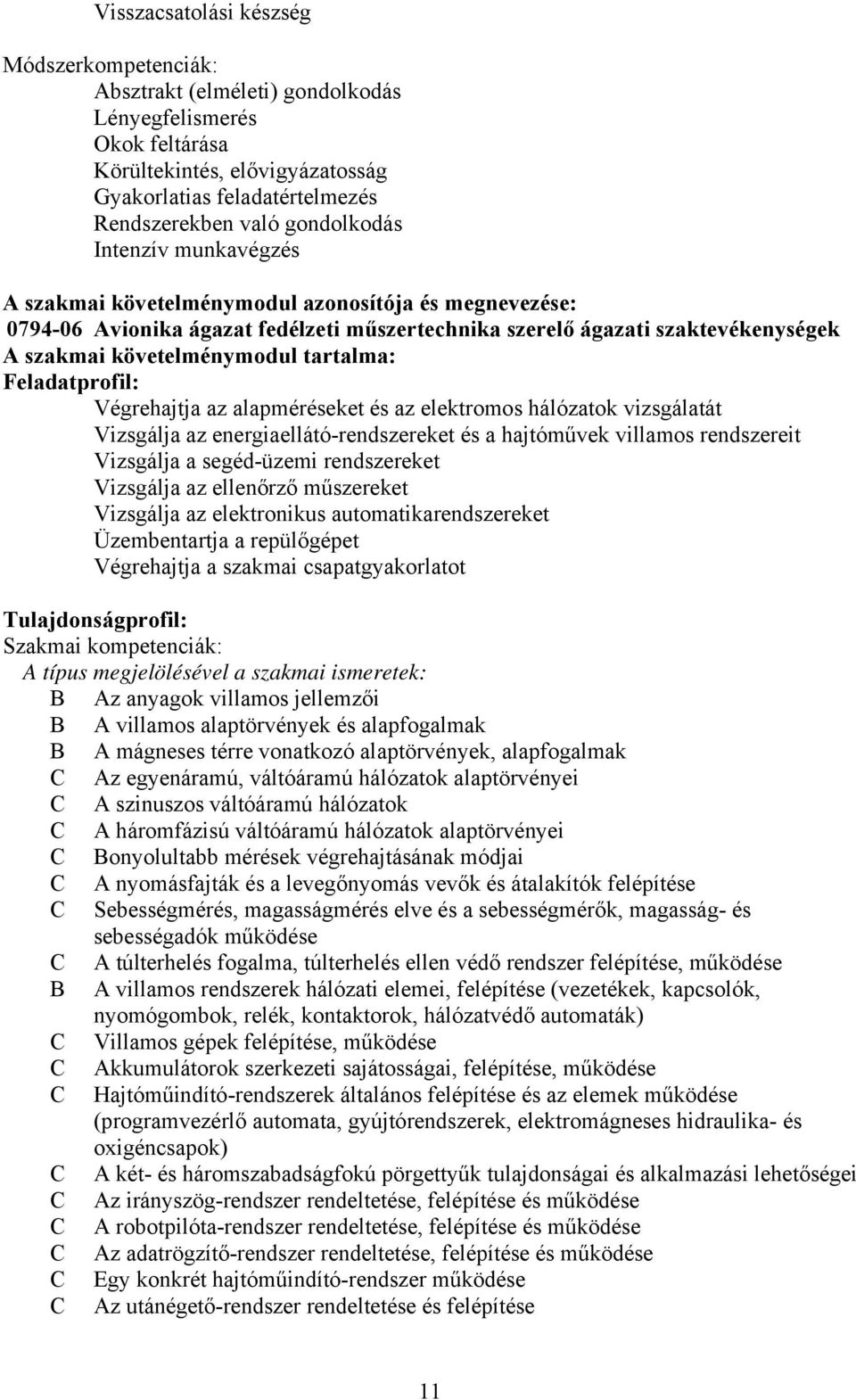 tartalma: Feladatprofil: Végrehajtja az alapméréseket és az elektromos hálózatok vizsgálatát Vizsgálja az energiaellátó-rendszereket és a hajtóművek villamos rendszereit Vizsgálja a segéd-üzemi