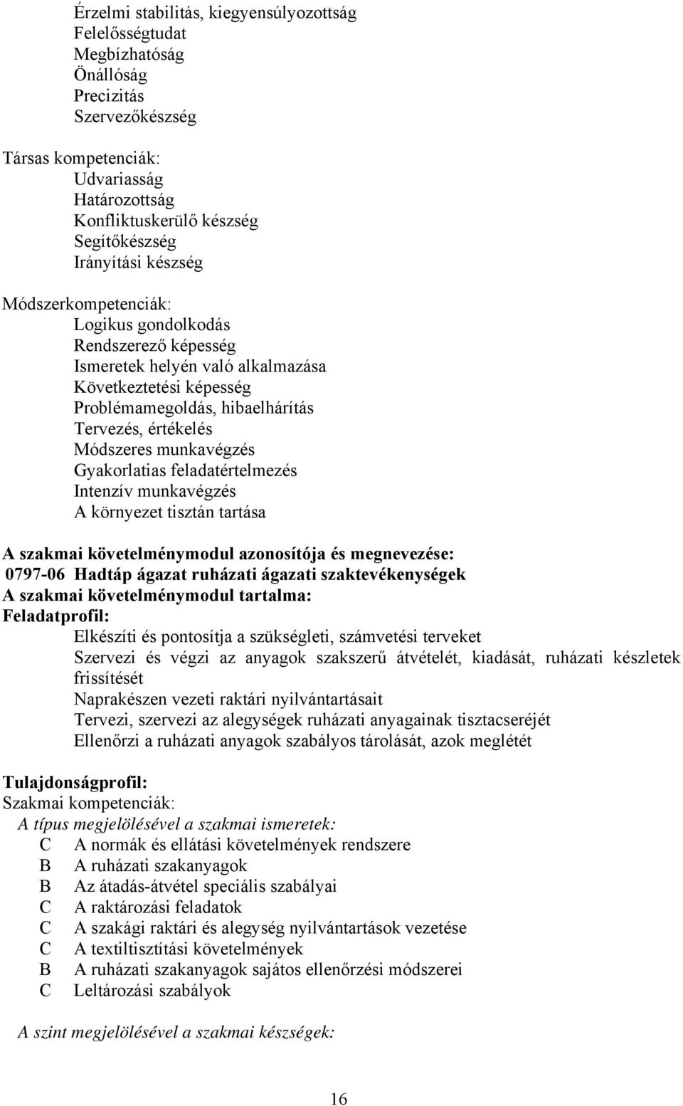 Módszeres munkavégzés Gyakorlatias feladatértelmezés Intenzív munkavégzés A környezet tisztán tartása A szakmai követelménymodul azonosítója és megnevezése: 0797-06 Hadtáp ágazat ruházati ágazati