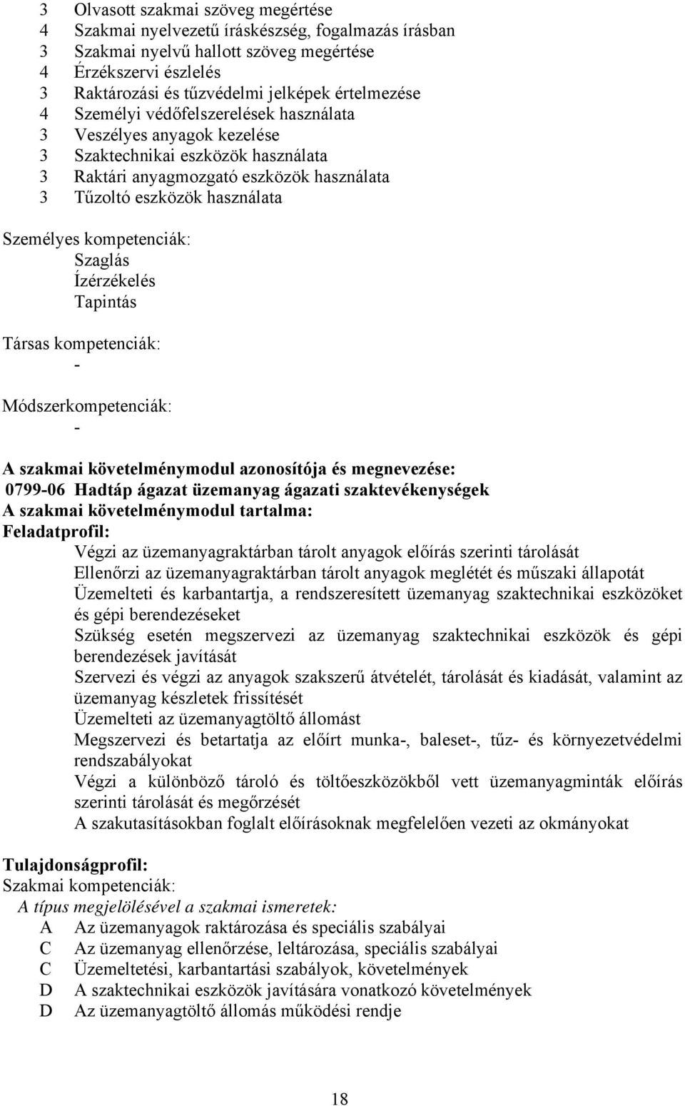 kompetenciák: Szaglás Ízérzékelés Tapintás Társas kompetenciák: - Módszerkompetenciák: - A szakmai követelménymodul azonosítója és megnevezése: 0799-06 Hadtáp ágazat üzemanyag ágazati