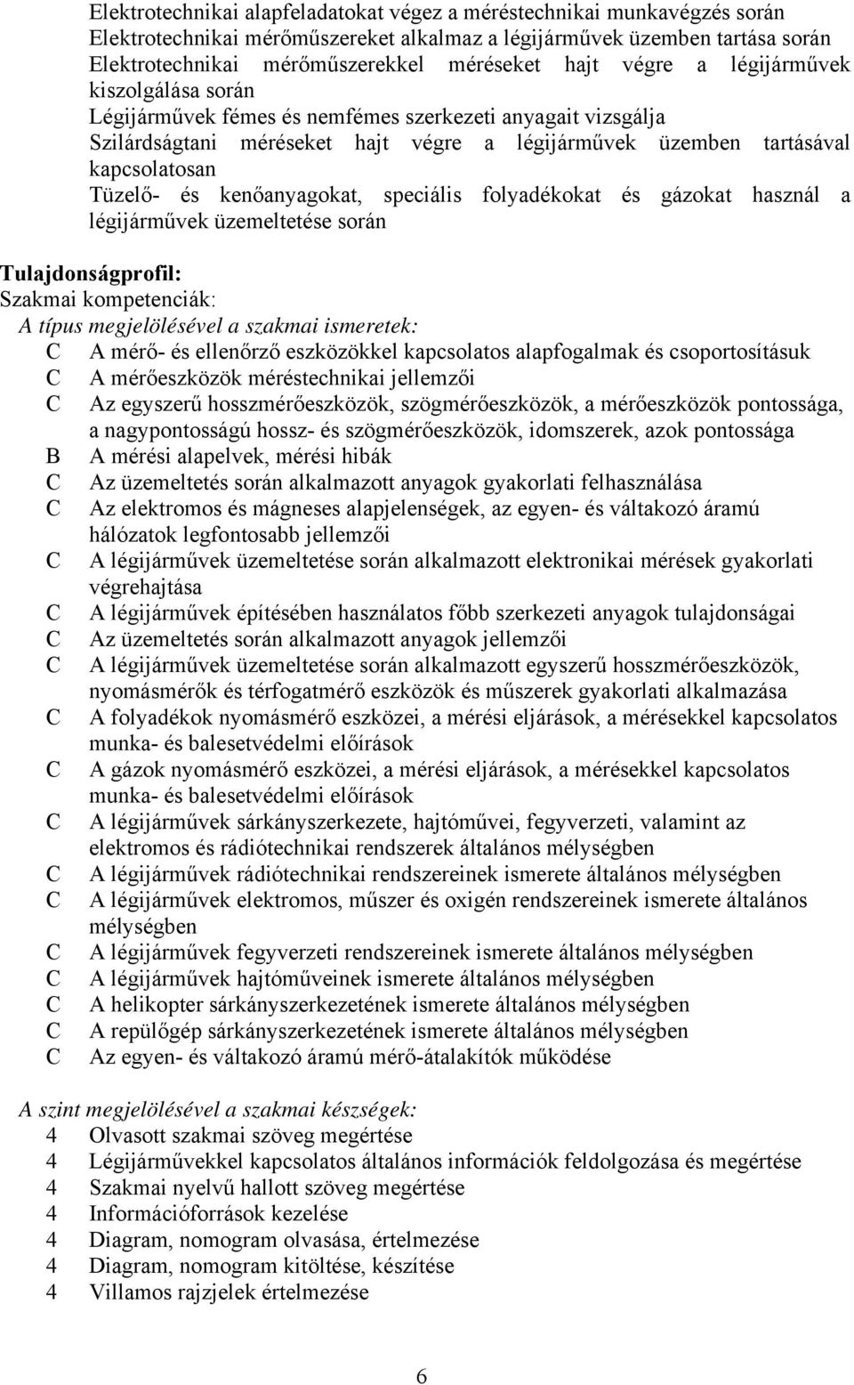 kenőanyagokat, speciális folyadékokat és gázokat használ a légijárművek üzemeltetése során Tulajdonságprofil: Szakmai kompetenciák: A típus megjelölésével a szakmai ismeretek: A mérő- és ellenőrző