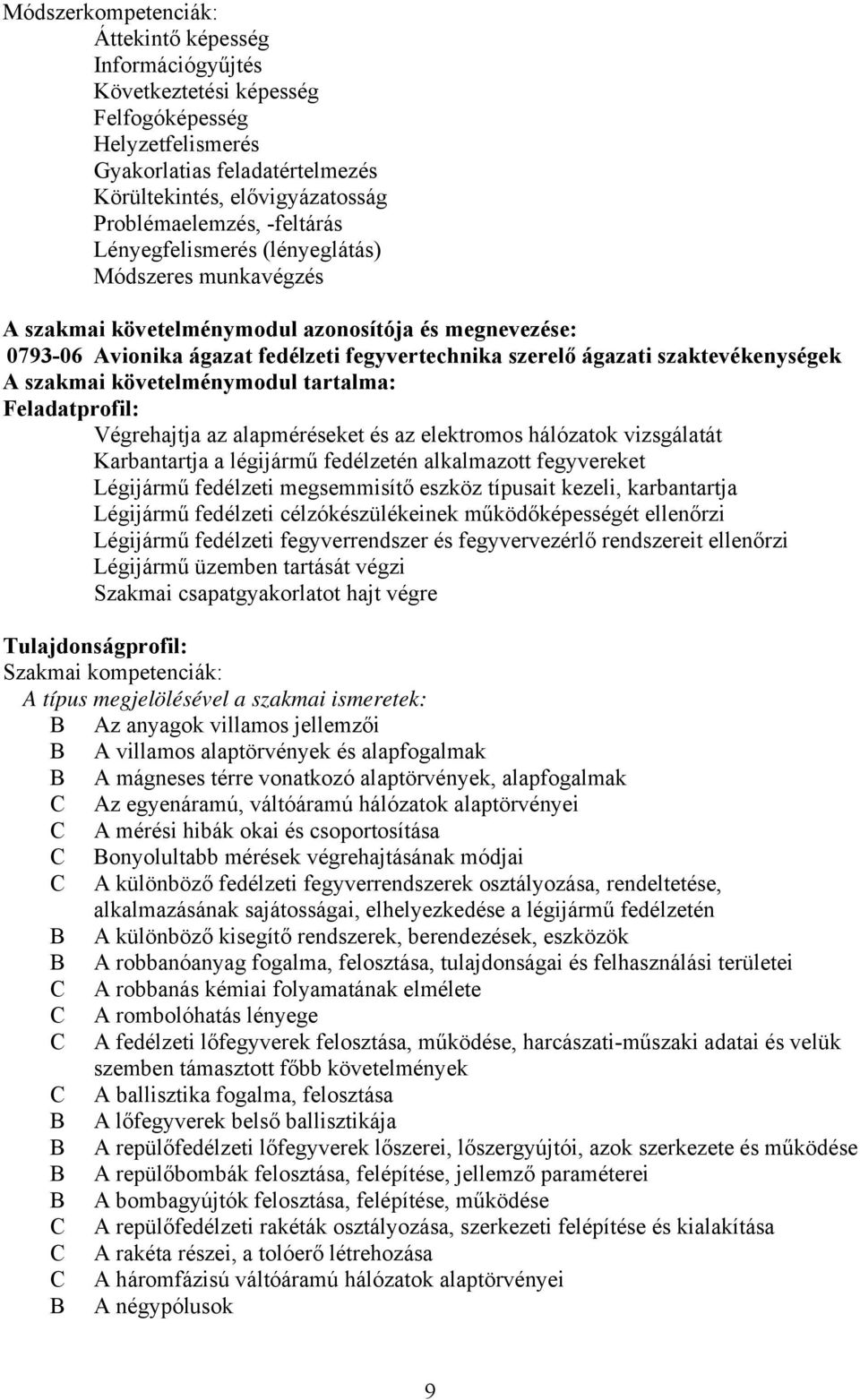 szaktevékenységek A szakmai követelménymodul tartalma: Feladatprofil: Végrehajtja az alapméréseket és az elektromos hálózatok vizsgálatát Karbantartja a légijármű fedélzetén alkalmazott fegyvereket