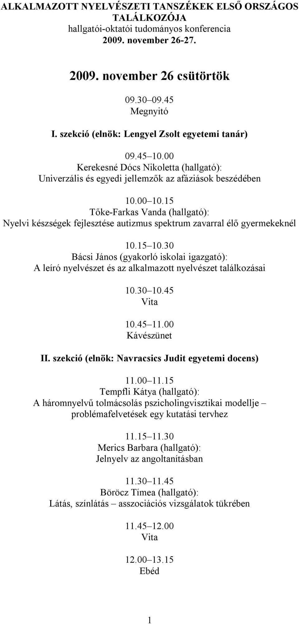 15 Tőke-Farkas Vanda (hallgató): Nyelvi készségek fejlesztése autizmus spektrum zavarral élő gyermekeknél 10.15 10.