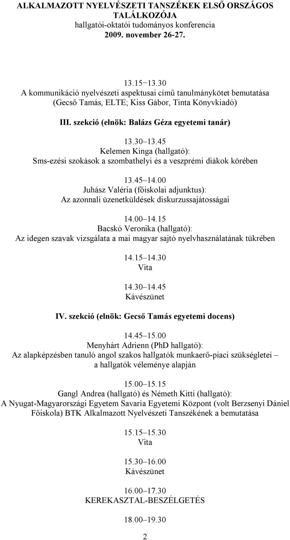 00 14.15 Bacskó Veronika (hallgató): Az idegen szavak vizsgálata a mai magyar sajtó nyelvhasználatának tükrében 14.15 14.30 14.30 14.45 IV. szekció (elnök: Gecső Tamás egyetemi docens) 14.45 15.