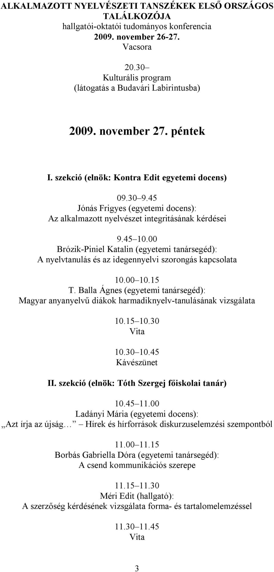 00 10.15 T. Balla Ágnes (egyetemi tanársegéd): Magyar anyanyelvű diákok harmadiknyelv-tanulásának vizsgálata 10.15 10.30 10.30 10.45 II. szekció (elnök: Tóth Szergej főiskolai tanár) 10.45 11.