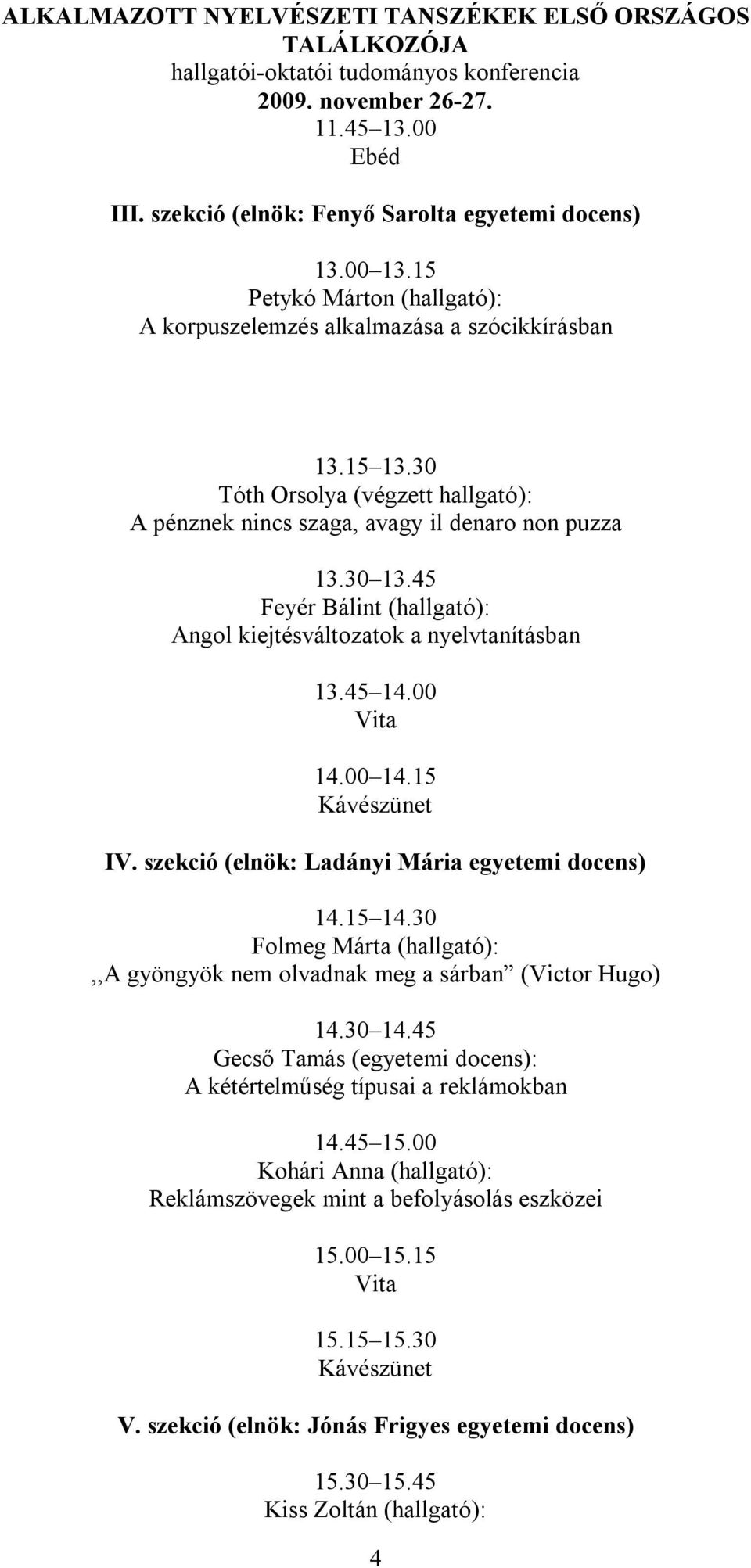 szekció (elnök: Ladányi Mária egyetemi docens) 14.15 14.30 Folmeg Márta (hallgató):,,a gyöngyök nem olvadnak meg a sárban (Victor Hugo) 14.30 14.