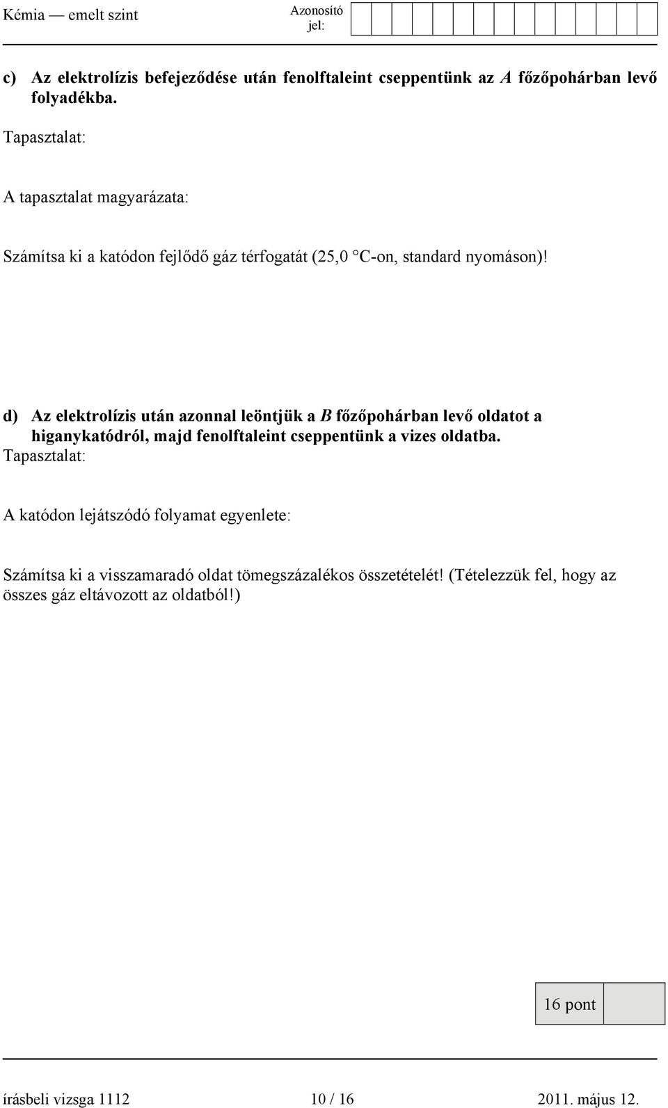 d) Az elektrolízis után azonnal leöntjük a B főzőpohárban levő oldatot a higanykatódról, majd fenolftaleint cseppentünk a vizes oldatba.