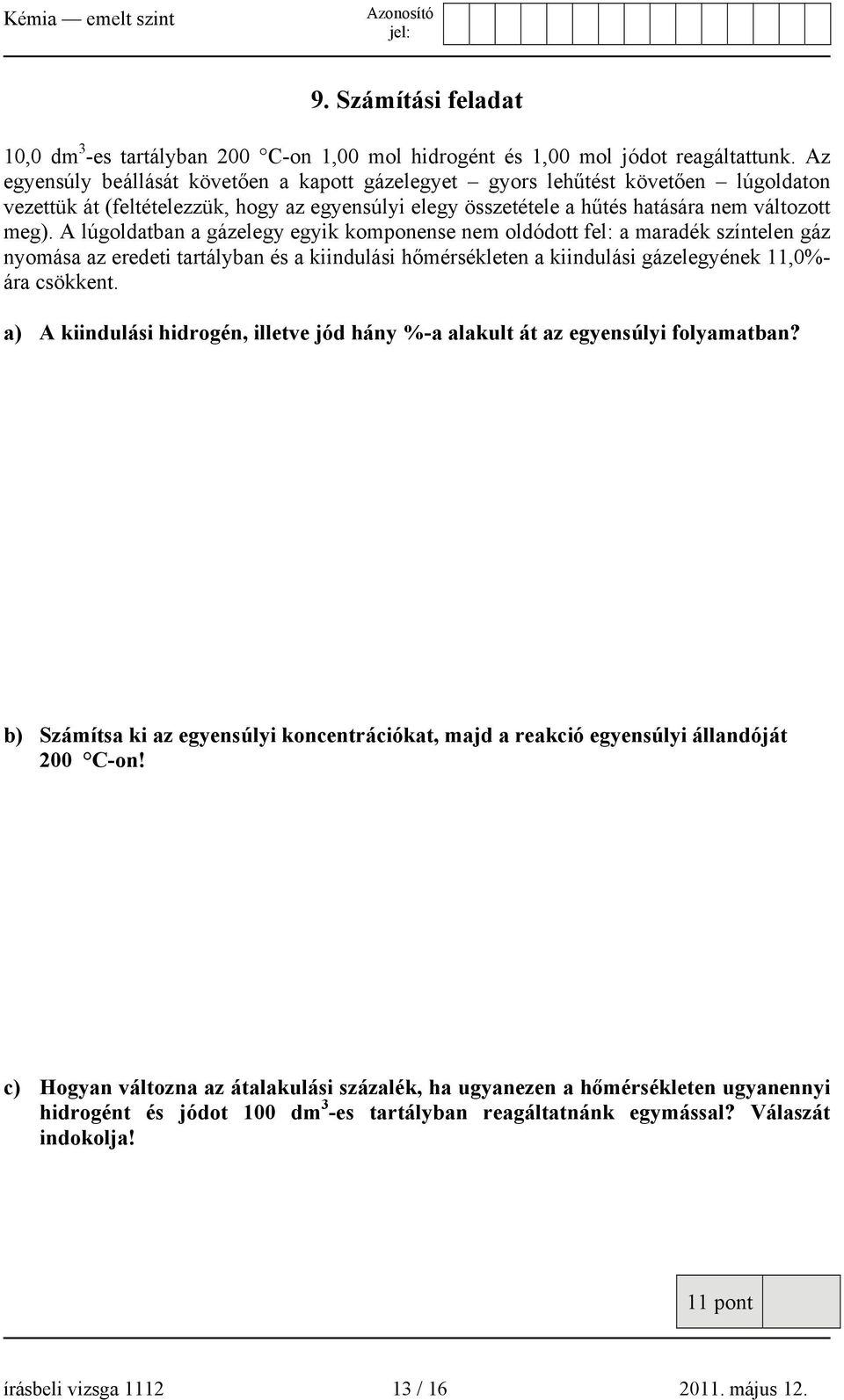 A lúgoldatban a gázelegy egyik komponense nem oldódott fel: a maradék színtelen gáz nyomása az eredeti tartályban és a kiindulási hőmérsékleten a kiindulási gázelegyének 11,0%- ára csökkent.