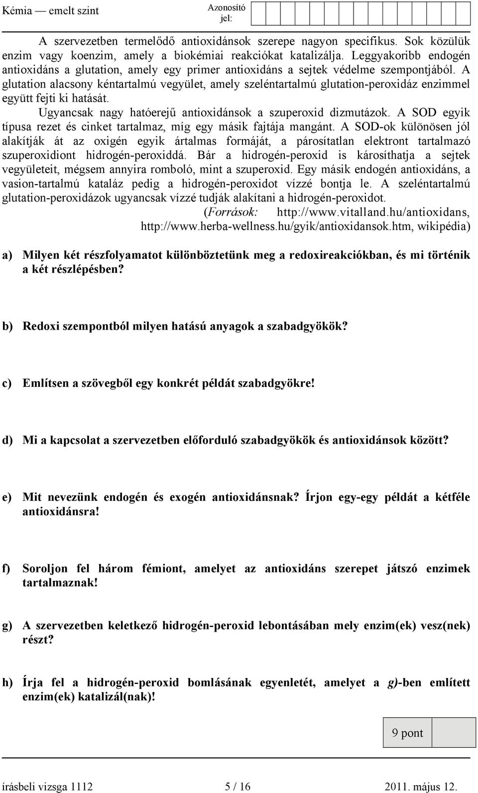 A glutation alacsony kéntartalmú vegyület, amely szeléntartalmú glutation-peroxidáz enzimmel együtt fejti ki hatását. Ugyancsak nagy hatóerejű antioxidánsok a szuperoxid dizmutázok.