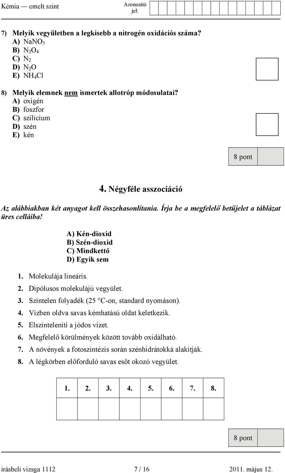 A) Kén-dioxid B) Szén-dioxid C) Mindkettő D) Egyik sem 1. Molekulája lineáris. 2. Dipólusos molekulájú vegyület. 3. Színtelen folyadék (25 C-on, standard nyomáson). 4.