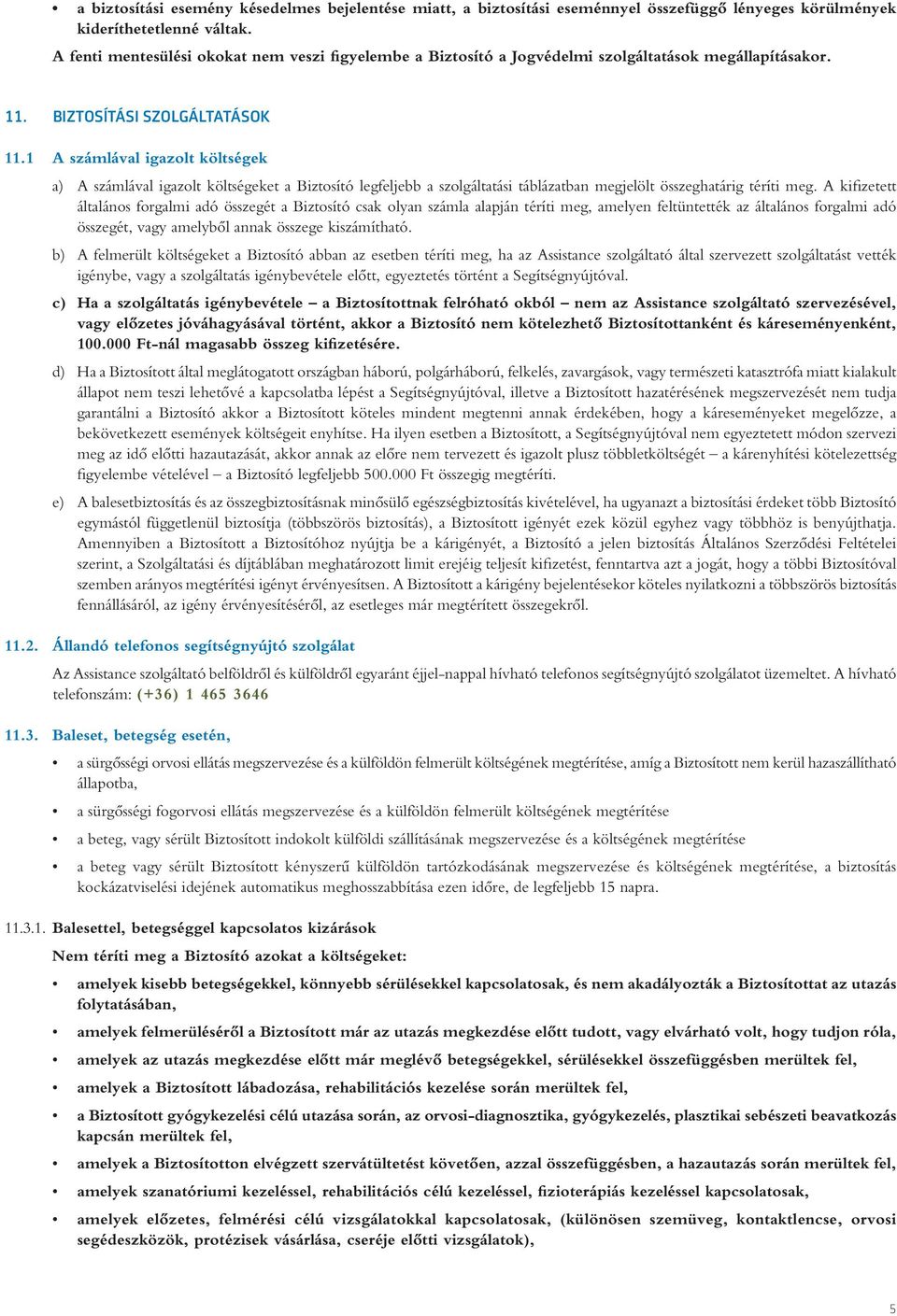 1 A számlával igazolt költségek a) A számlával igazolt költségeket a Biztosító legfeljebb a szolgáltatási táblázatban megjelölt összeghatárig téríti meg.