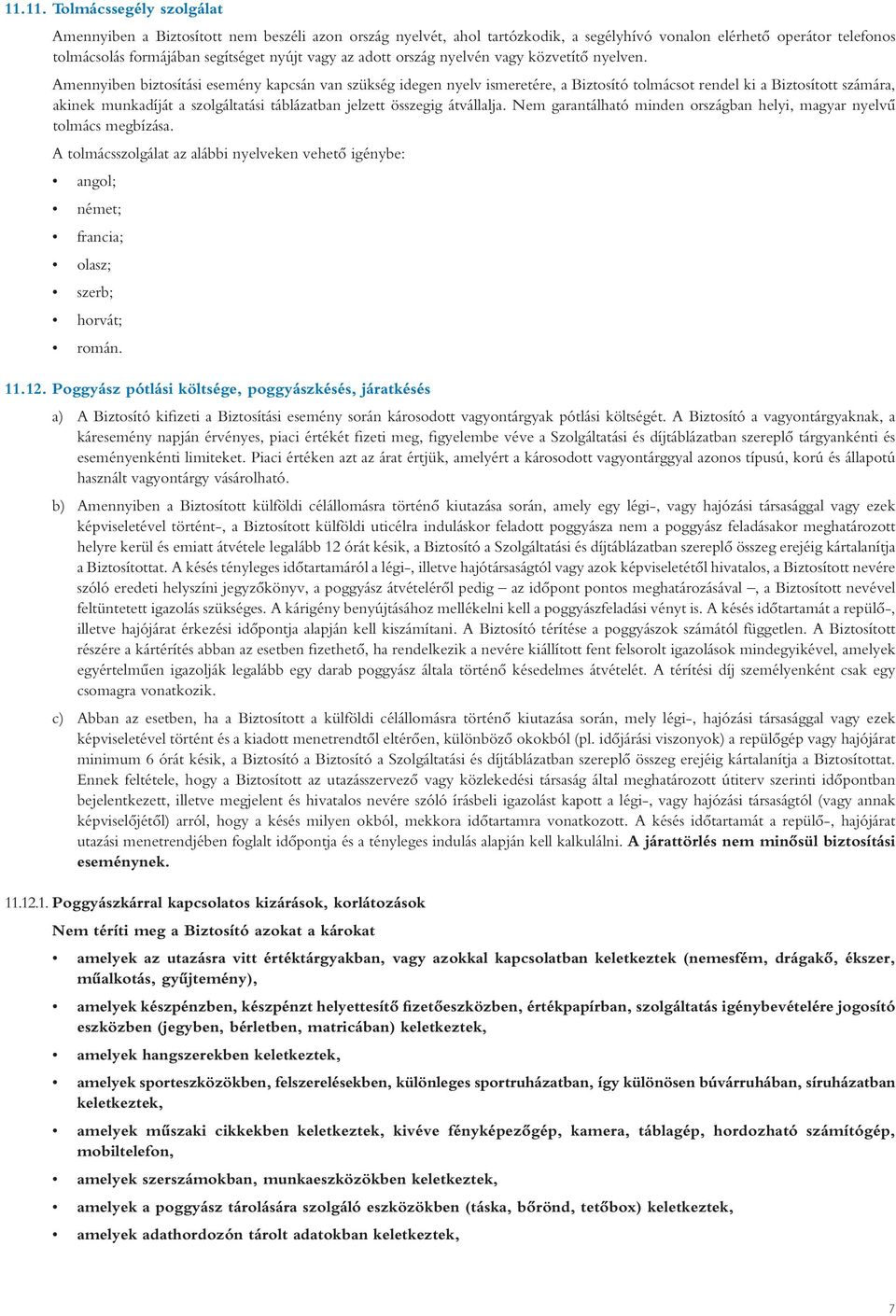 Amennyiben biztosítási esemény kapcsán van szükség idegen nyelv ismeretére, a Biztosító tolmácsot rendel ki a Biztosított számára, akinek munkadíját a szolgáltatási táblázatban jelzett összegig