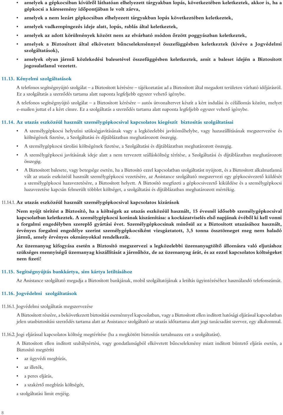 poggyászban keletkeztek, amelyek a Biztosított által elkövetett bûncselekménnyel összefüggésben keletkeztek (kivéve a Jogvédelmi szolgáltatások), amelyek olyan jármû közlekedési balesetével