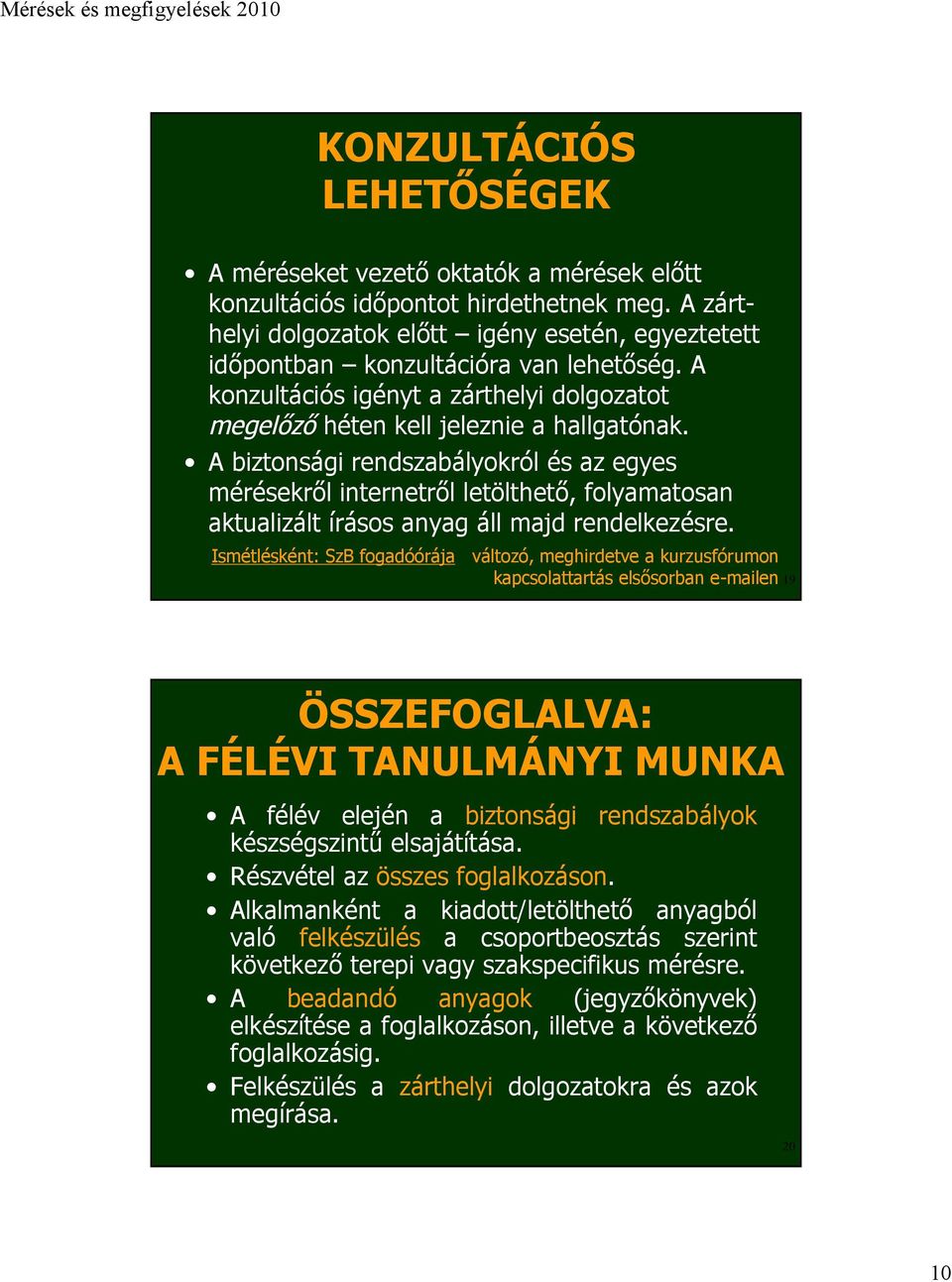 A biztonsági rendszabályokról és az egyes mérésekről internetről letölthető, folyamatosan aktualizált írásos anyag áll majd rendelkezésre.
