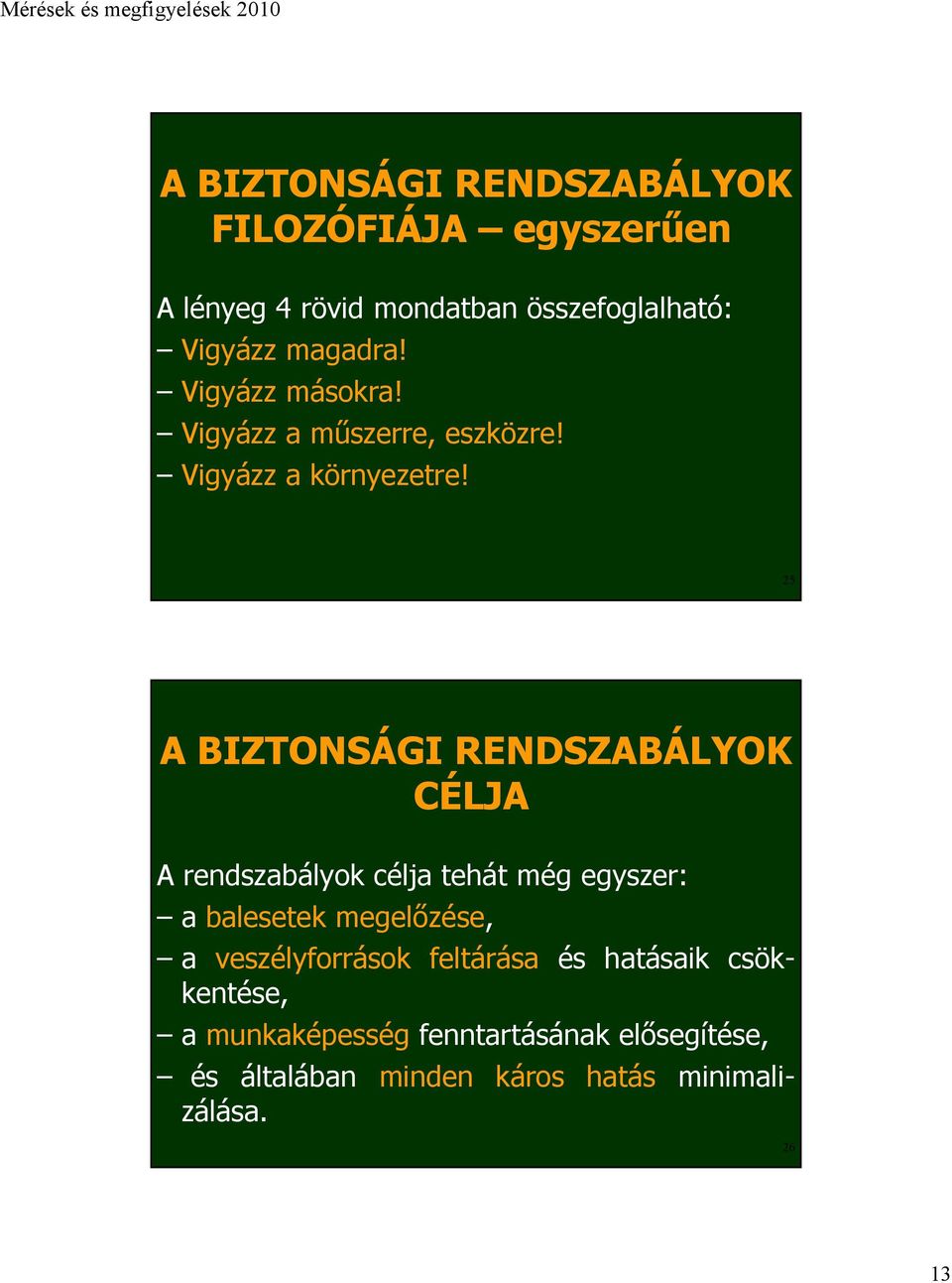 25 A BIZTONSÁGI RENDSZABÁLYOK CÉLJA A rendszabályok célja tehát még egyszer: a balesetek megelőzése, a