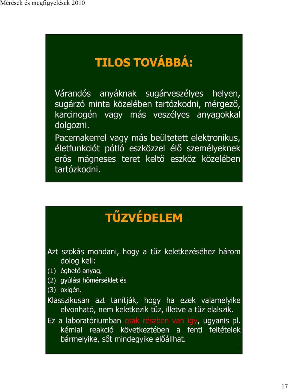 33 TŰZVÉDELEM Azt szokás mondani, hogy a tűz keletkezéséhez három dolog kell: (1) éghető anyag, (2) gyúlási hőmérséklet és (3) oxigén.