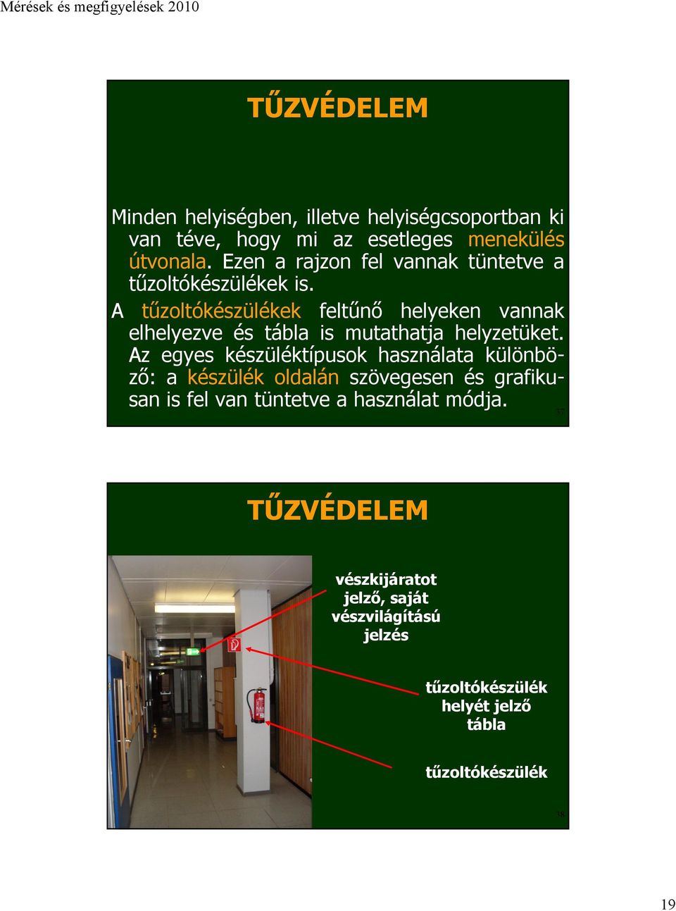 A tűzoltókészülékek feltűnő helyeken vannak elhelyezve és tábla is mutathatja helyzetüket.