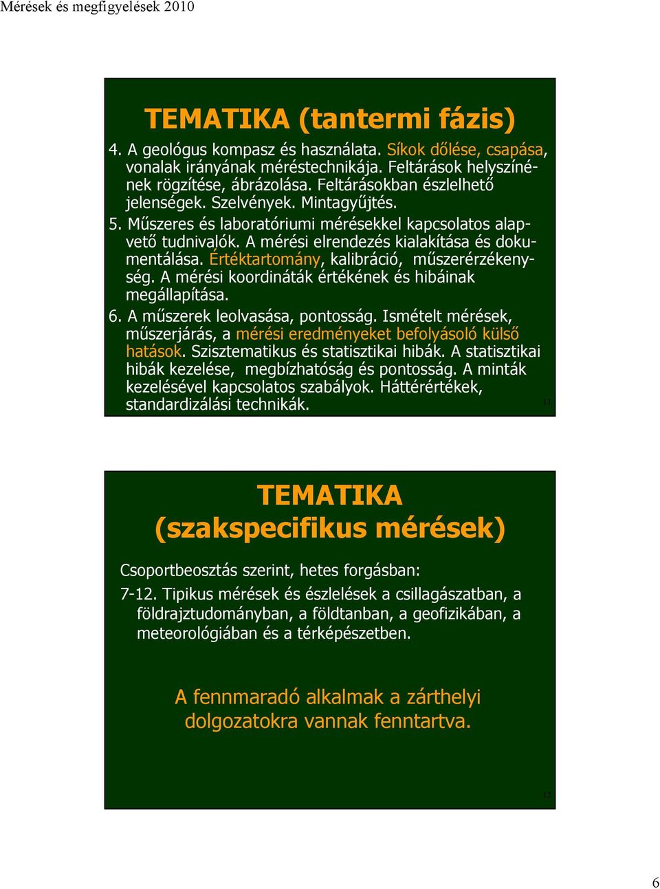 Értéktartomány, kalibráció, műszerérzékenység. A mérési koordináták értékének és hibáinak megállapítása. 6. A műszerek leolvasása, pontosság.