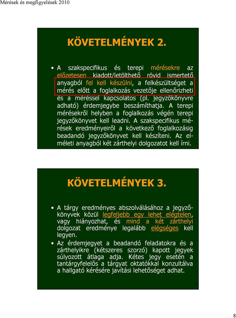 kapcsolatos (pl. jegyzőkönyvre adható) érdemjegybe beszámíthatja. A terepi mérésekről helyben a foglalkozás végén terepi jegyzőkönyvet kell leadni.