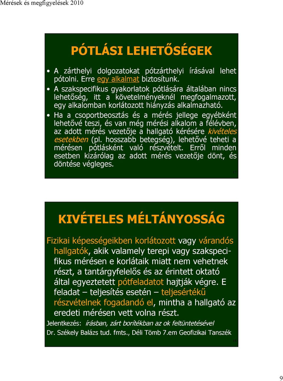 Ha a csoportbeosztás és a mérés jellege egyébként lehetővé teszi, és van még mérési alkalom a félévben, az adott mérés vezetője a hallgató kérésére kivételes esetekben (pl.