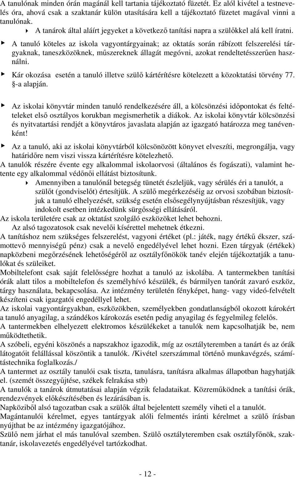 A tanuló köteles az iskola vagyontárgyainak; az oktatás során rábízott felszerelési tárgyaknak, taneszközöknek, műszereknek állagát megóvni, azokat rendeltetésszerűen használni.