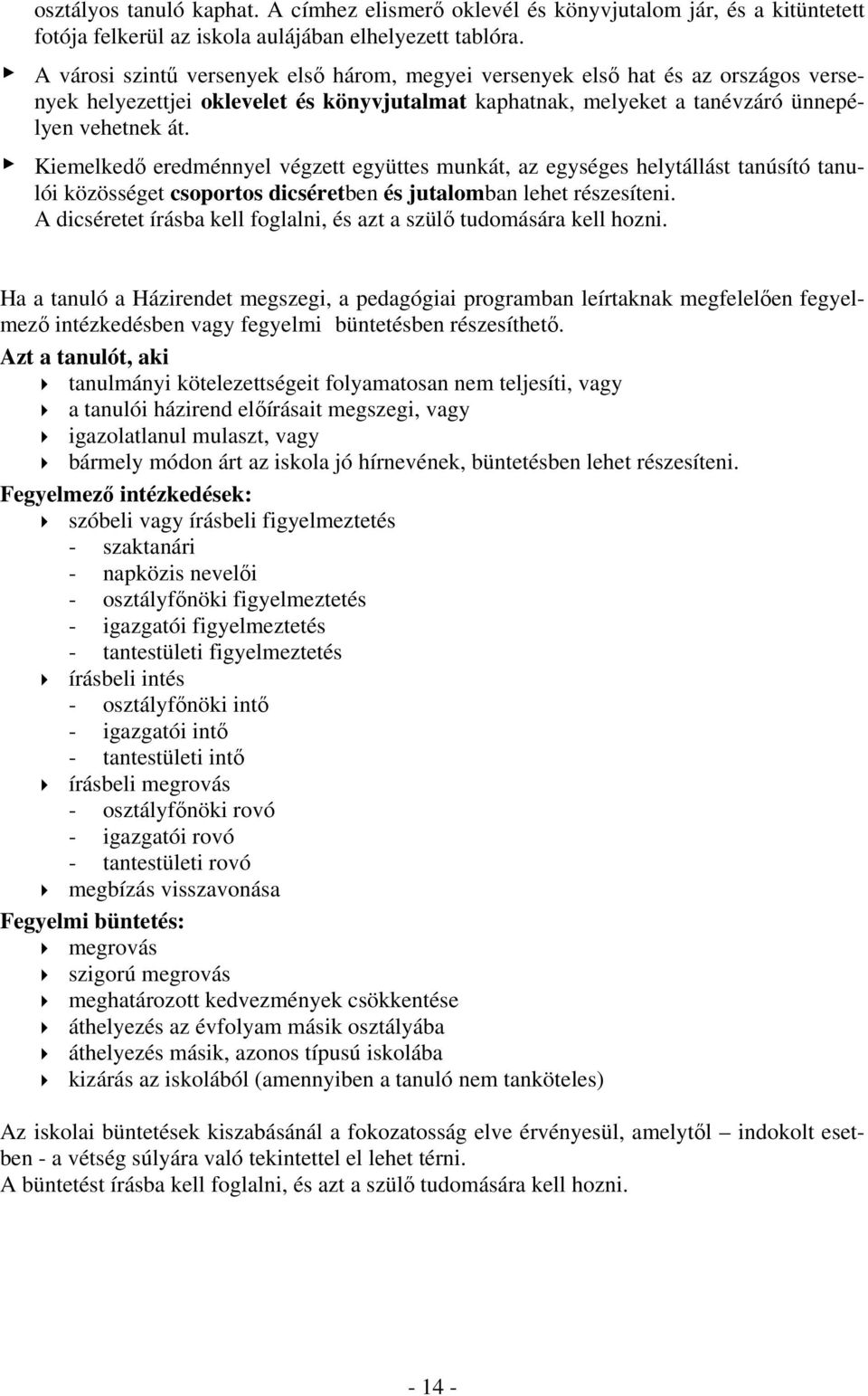 Kiemelkedő eredménnyel végzett együttes munkát, az egységes helytállást tanúsító tanulói közösséget csoportos dicséretben és jutalomban lehet részesíteni.