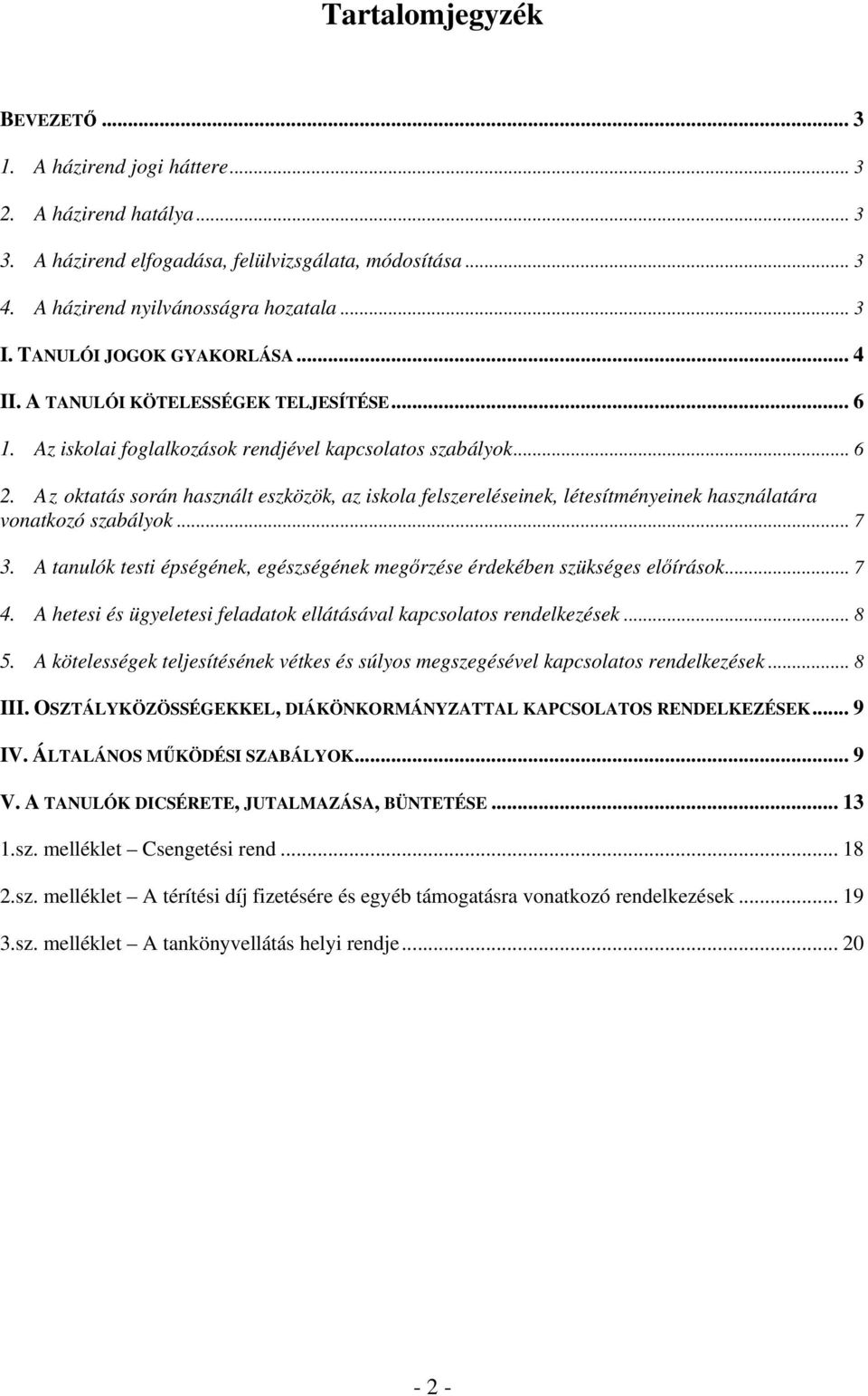 Az oktatás során használt eszközök, az iskola felszereléseinek, létesítményeinek használatára vonatkozó szabályok... 7 3.