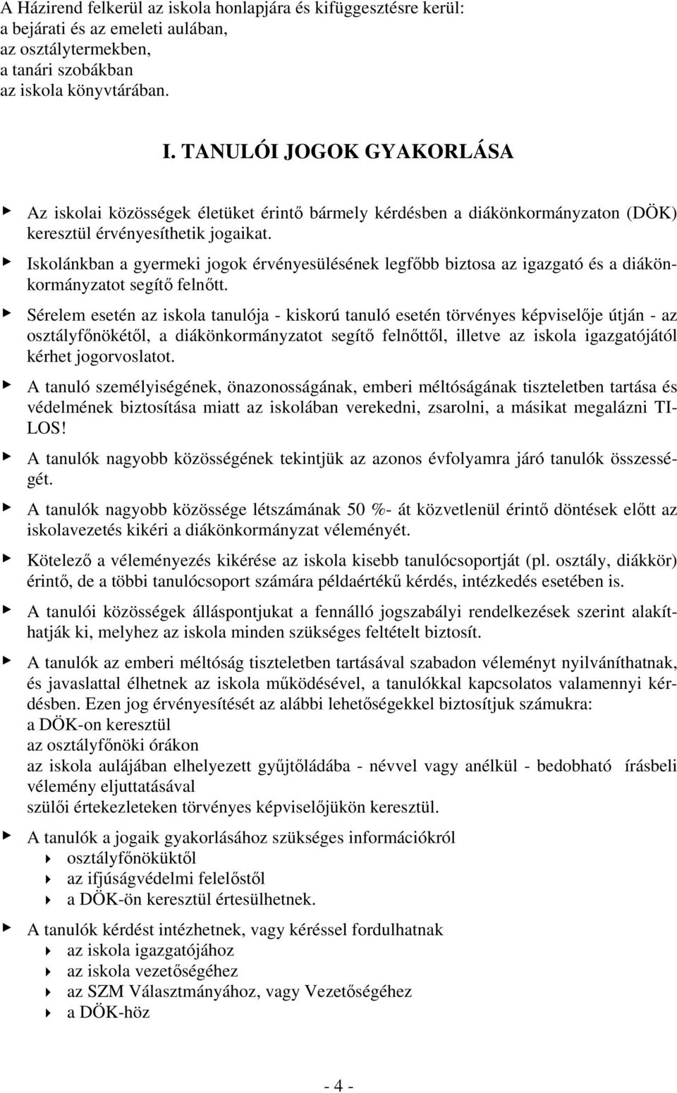 Iskolánkban a gyermeki jogok érvényesülésének legfőbb biztosa az igazgató és a diákönkormányzatot segítő felnőtt.